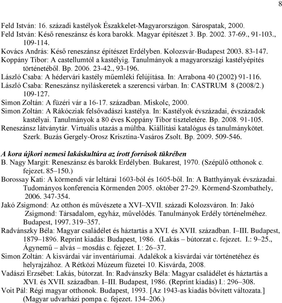 , 93-196. László Csaba: A hédervári kastély műemléki felújítása. In: Arrabona 40 (2002) 91-116. László Csaba: Reneszánsz nyíláskeretek a szerencsi várban. In: CASTRUM 8 (2008/2.) 109-127.