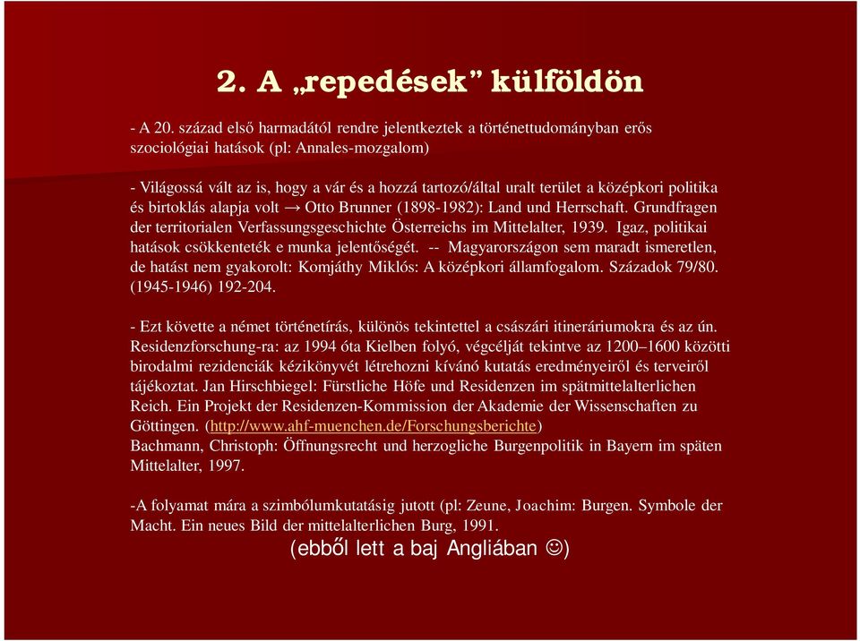 politika és birtoklás alapja volt Otto Brunner (1898-1982): Land und Herrschaft. Grundfragen der territorialen Verfassungsgeschichte Österreichs im Mittelalter, 1939.