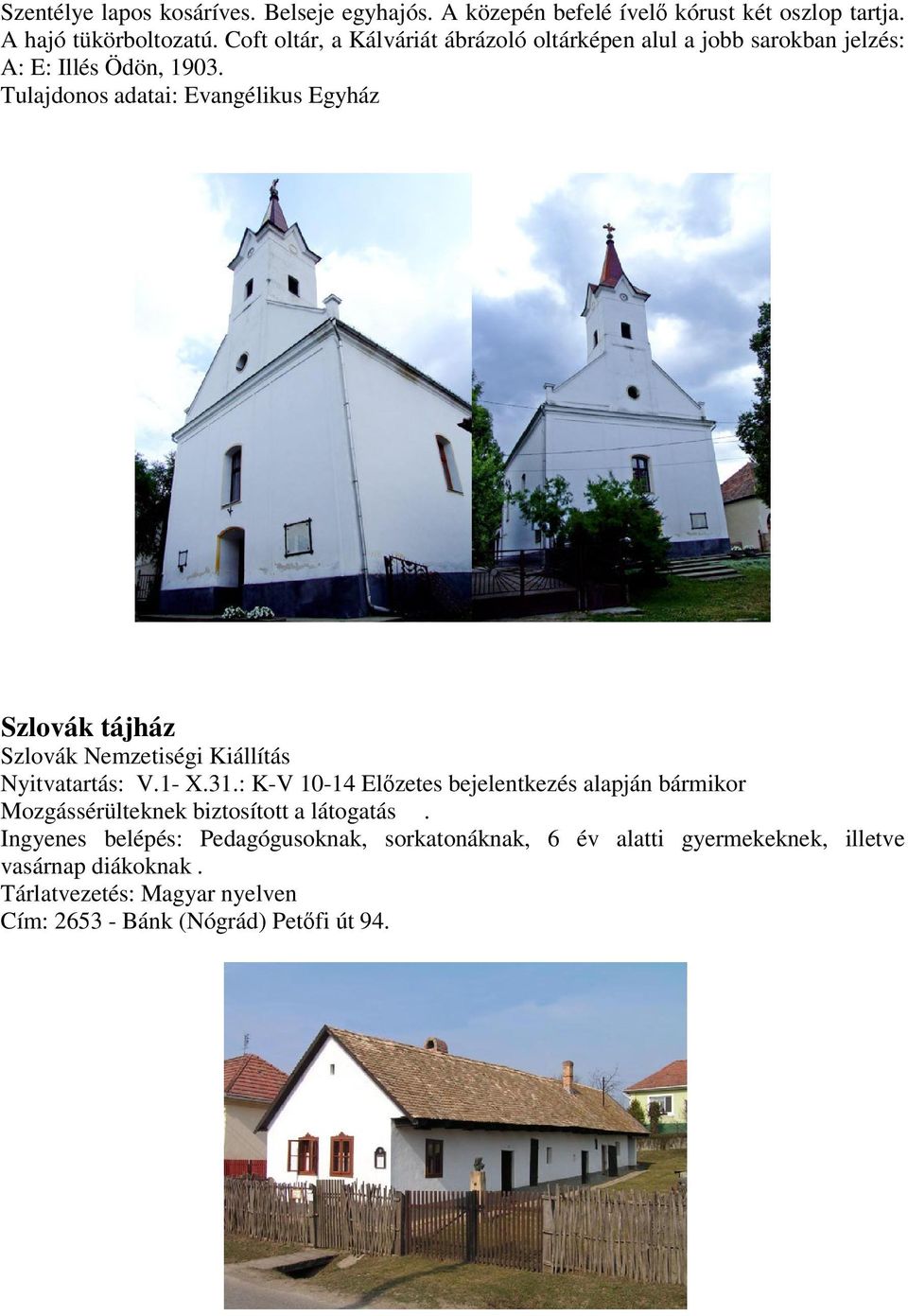 Tulajdonos adatai: Evangélikus Egyház Szlovák tájház Szlovák Nemzetiségi Kiállítás Nyitvatartás: V.1- X.31.