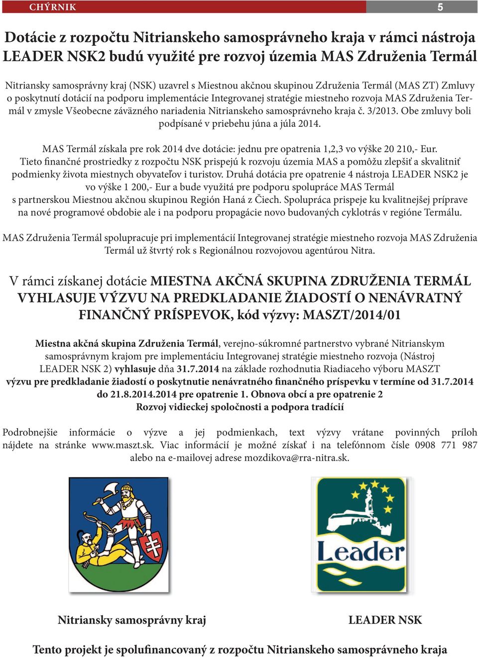 Nitrianskeho samosprávneho kraja č. 3/2013. Obe zmluvy boli podpísané v priebehu júna a júla 2014. MAS Termál získala pre rok 2014 dve dotácie: jednu pre opatrenia 1,2,3 vo výške 20 210,- Eur.