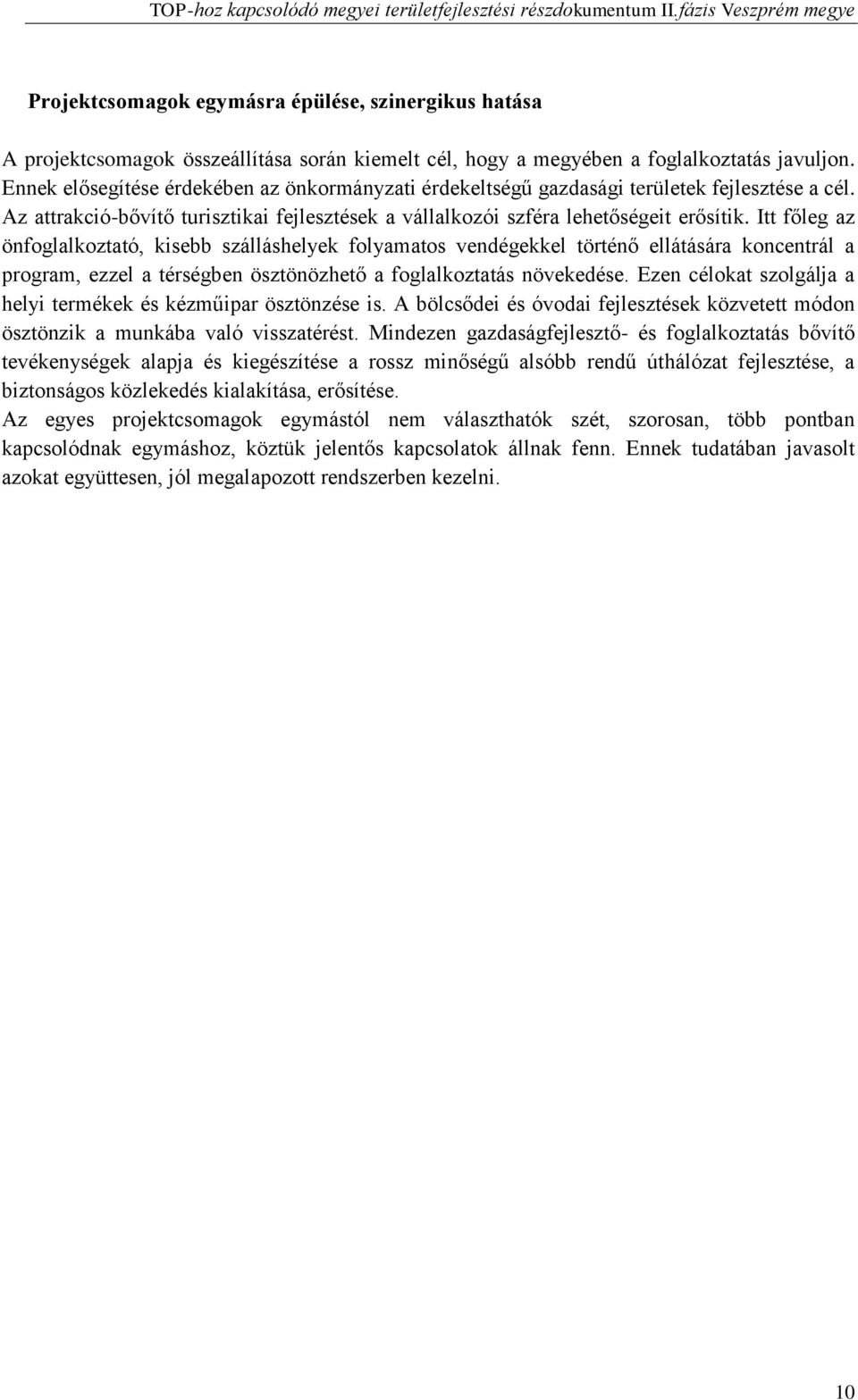 Itt főleg az önfoglalkoztató, kisebb szálláshelyek folyamatos vendégekkel történő ellátására koncentrál a program, ezzel a térségben ösztönözhető a foglalkoztatás növekedése.