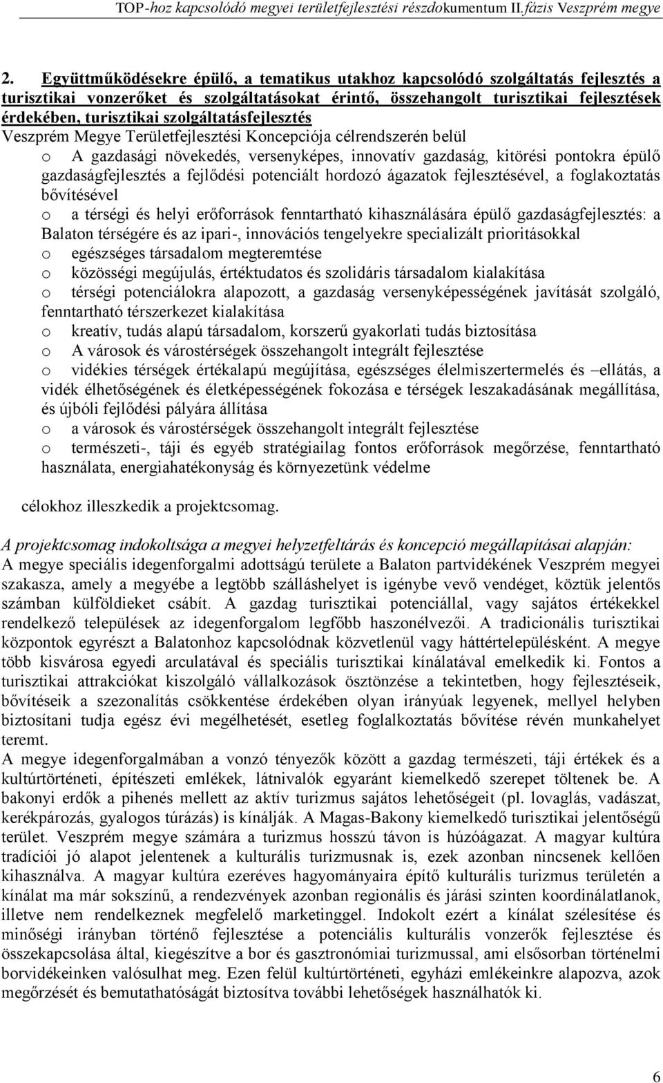 fejlődési potenciált hordozó ágazatok fejlesztésével, a foglakoztatás bővítésével o a térségi és helyi erőforrások fenntartható kihasználására épülő gazdaságfejlesztés: a Balaton térségére és az