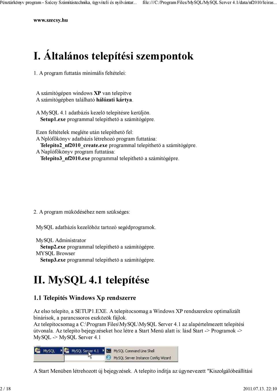 Ezen feltételek megléte után telepithetö fel: A Nplófőkönyv adatbázis létrehozó program futtatása: Telepito2_nf2010_create.exe programmal telepithetö a számítógépre.