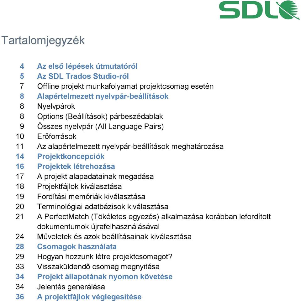 alapadatainak megadása 18 Projektfájlok kiválasztása 19 Fordítási memóriák kiválasztása 20 Terminológiai adatbázisok kiválasztása 21 A PerfectMatch (Tökéletes egyezés) alkalmazása korábban