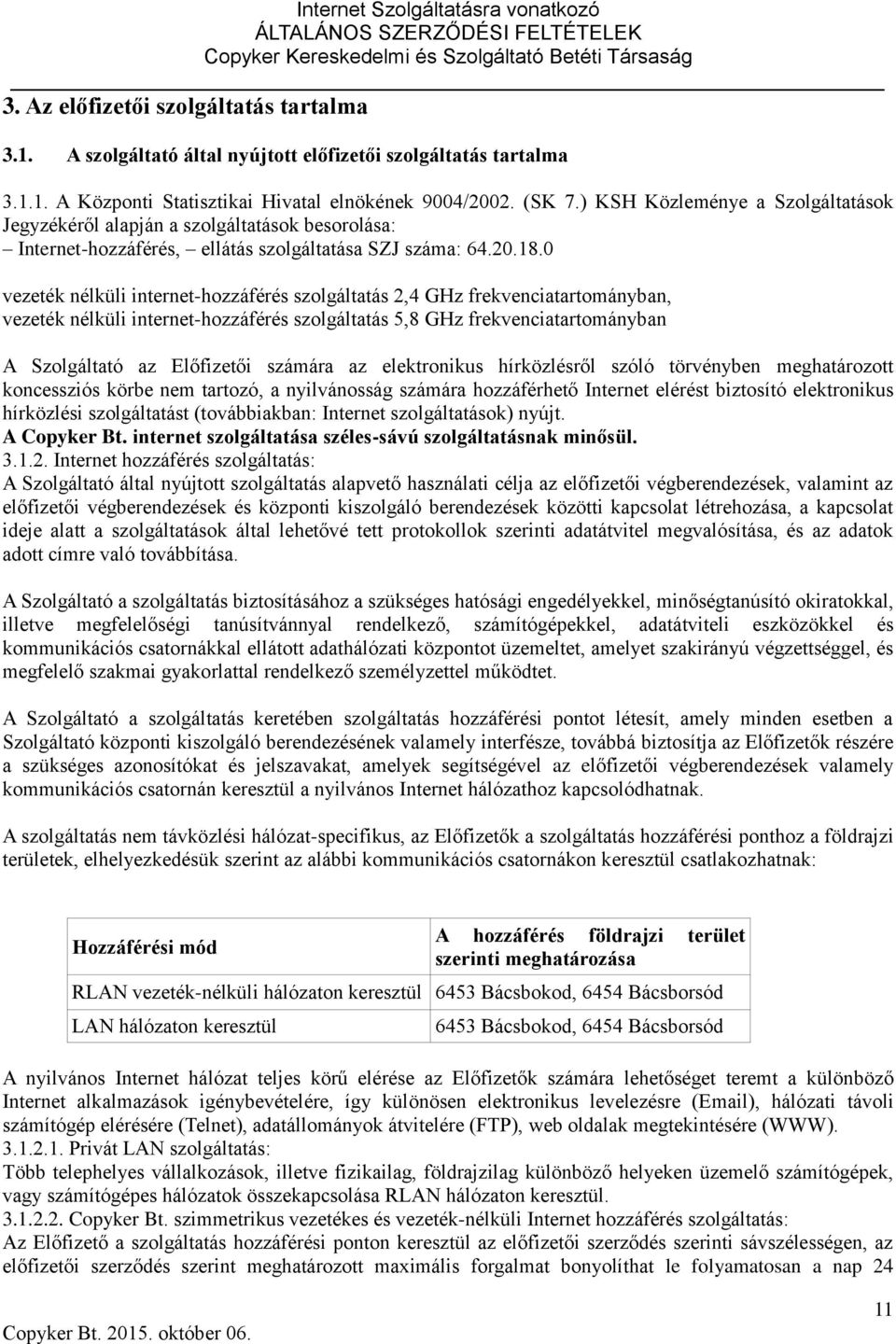 0 vezeték nélküli internet-hozzáférés szolgáltatás 2,4 GHz frekvenciatartományban, vezeték nélküli internet-hozzáférés szolgáltatás 5,8 GHz frekvenciatartományban A Szolgáltató az Előfizetői számára