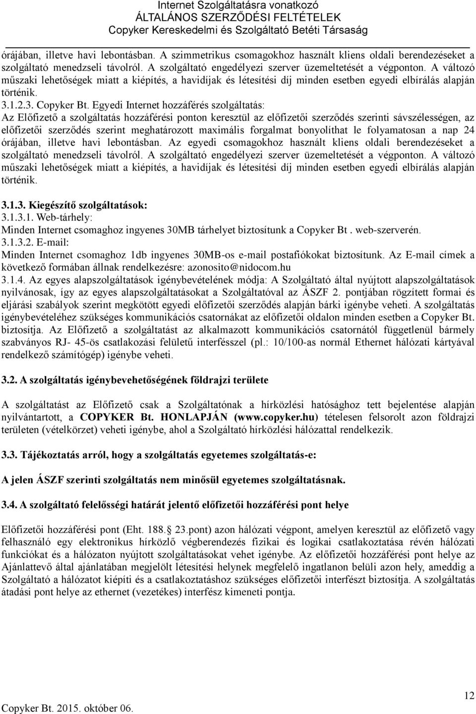 Egyedi Internet hozzáférés szolgáltatás: Az Előfizető a szolgáltatás hozzáférési ponton keresztül az előfizetői szerződés szerinti sávszélességen, az előfizetői szerződés szerint meghatározott