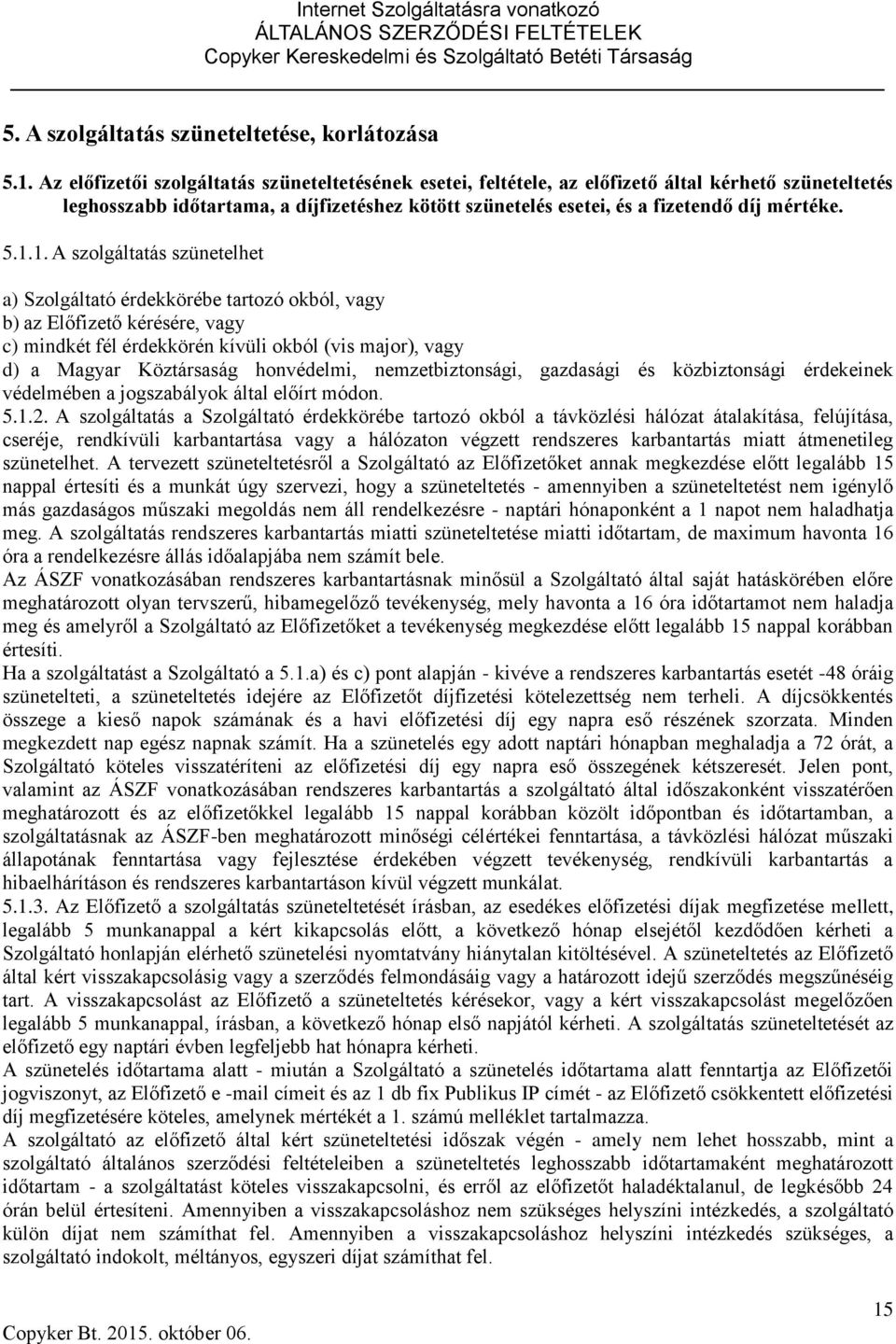 5.1.1. A szolgáltatás szünetelhet a) Szolgáltató érdekkörébe tartozó okból, vagy b) az Előfizető kérésére, vagy c) mindkét fél érdekkörén kívüli okból (vis major), vagy d) a Magyar Köztársaság