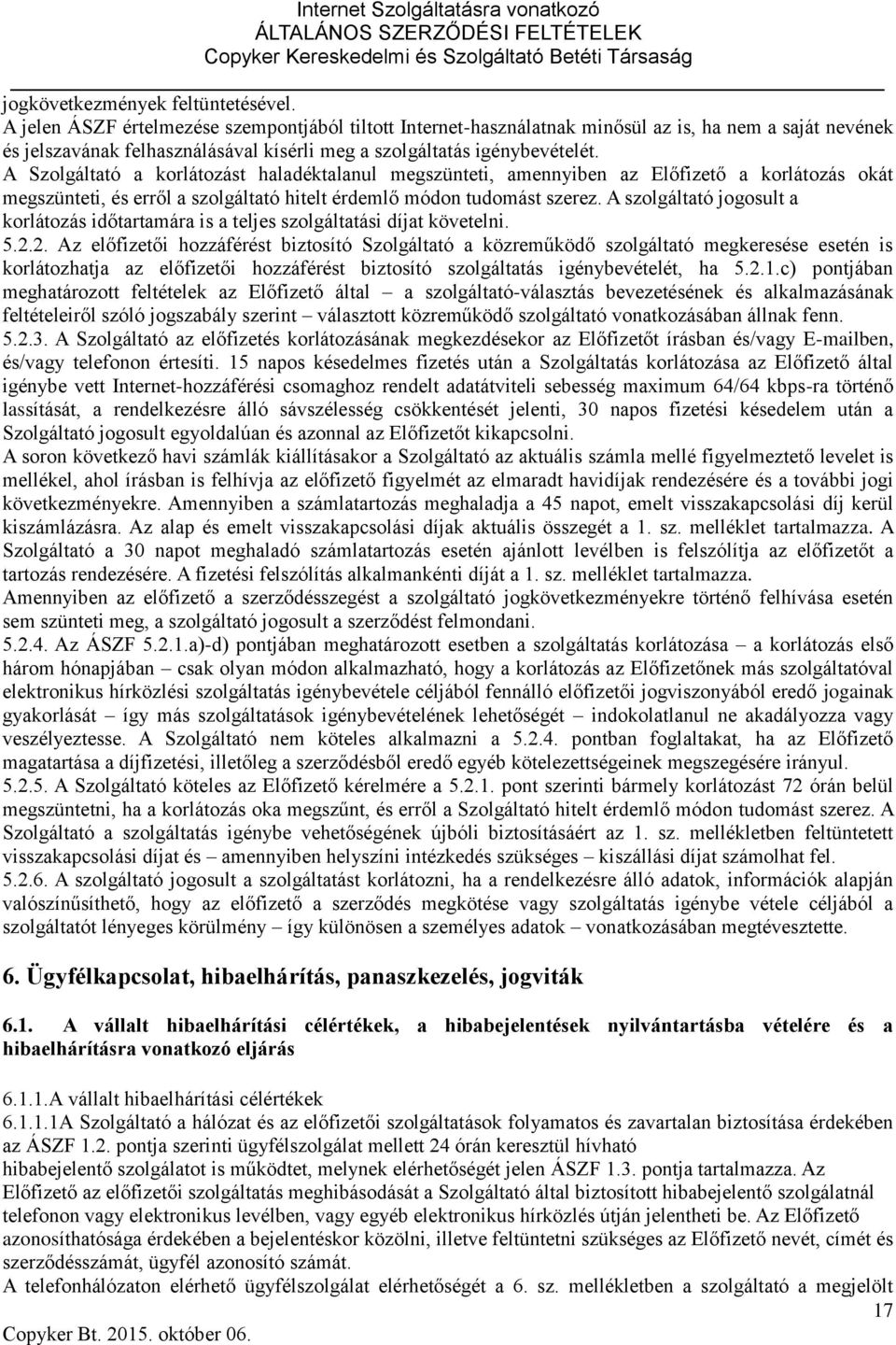 A Szolgáltató a korlátozást haladéktalanul megszünteti, amennyiben az Előfizető a korlátozás okát megszünteti, és erről a szolgáltató hitelt érdemlő módon tudomást szerez.