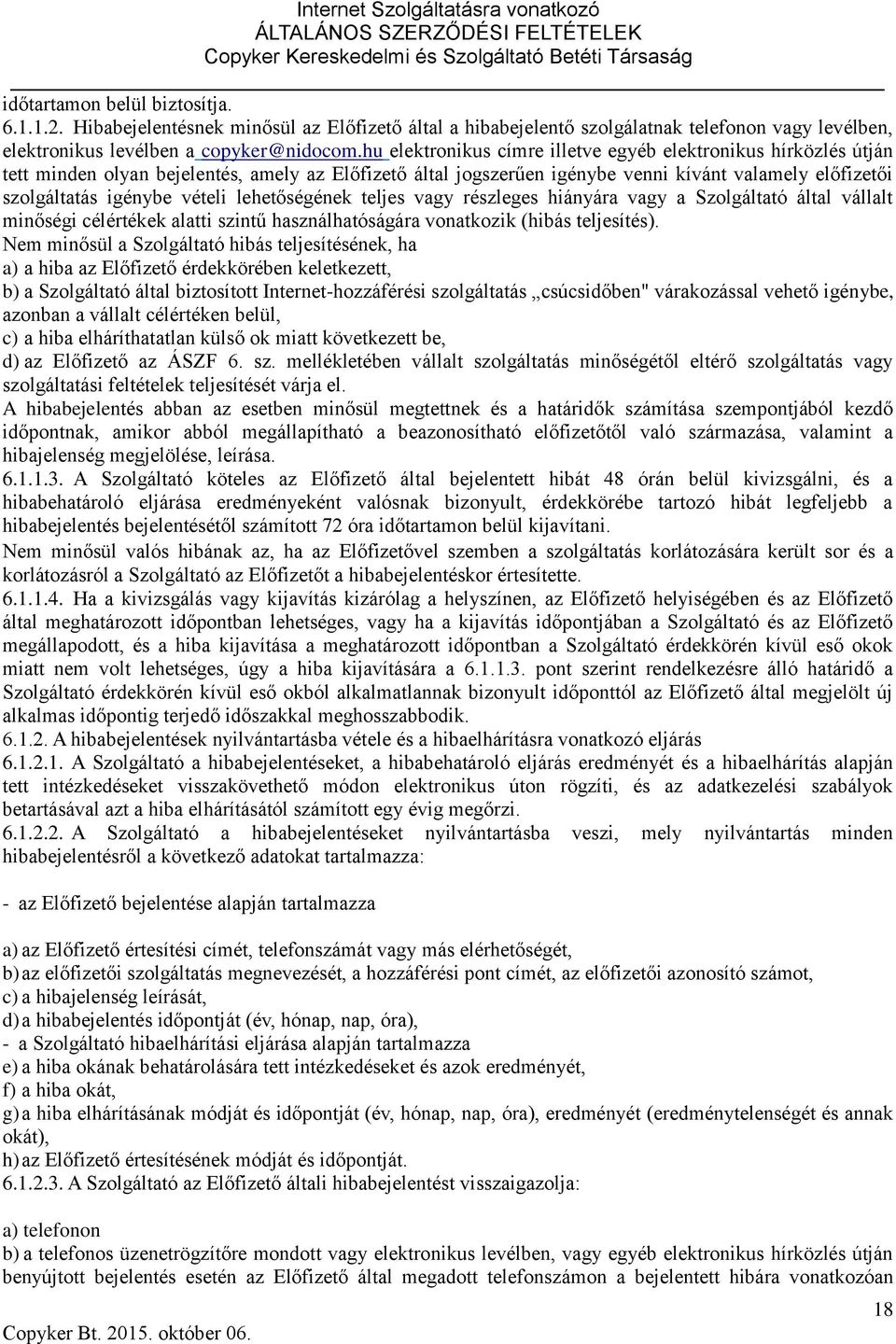 lehetőségének teljes vagy részleges hiányára vagy a Szolgáltató által vállalt minőségi célértékek alatti szintű használhatóságára vonatkozik (hibás teljesítés).