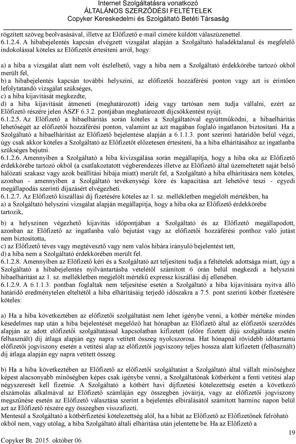 észlelhető, vagy a hiba nem a Szolgáltató érdekkörébe tartozó okból merült fel, b) a hibabejelentés kapcsán további helyszíni, az előfizetői hozzáférési ponton vagy azt is érintően lefolytatandó