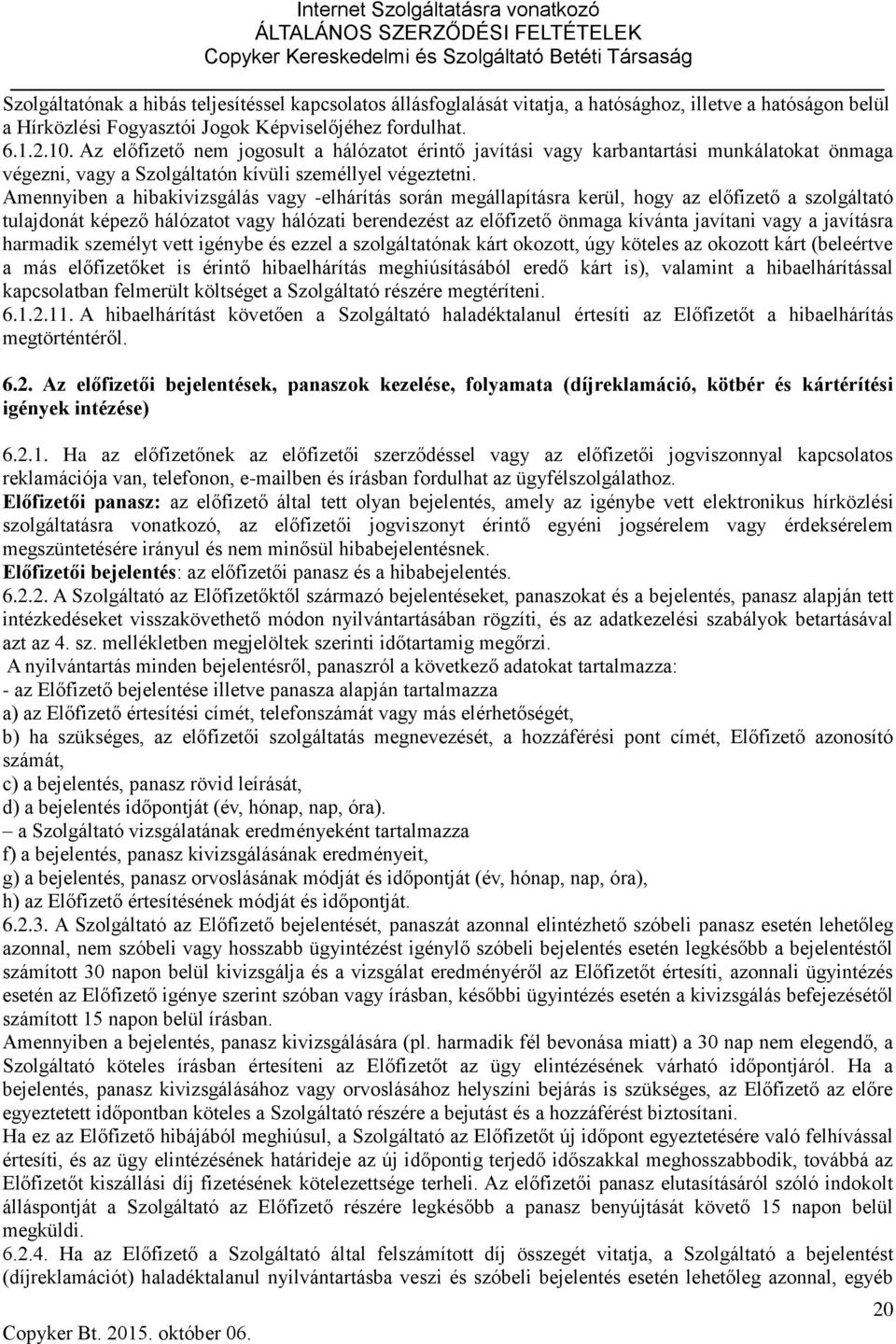 Amennyiben a hibakivizsgálás vagy -elhárítás során megállapításra kerül, hogy az előfizető a szolgáltató tulajdonát képező hálózatot vagy hálózati berendezést az előfizető önmaga kívánta javítani