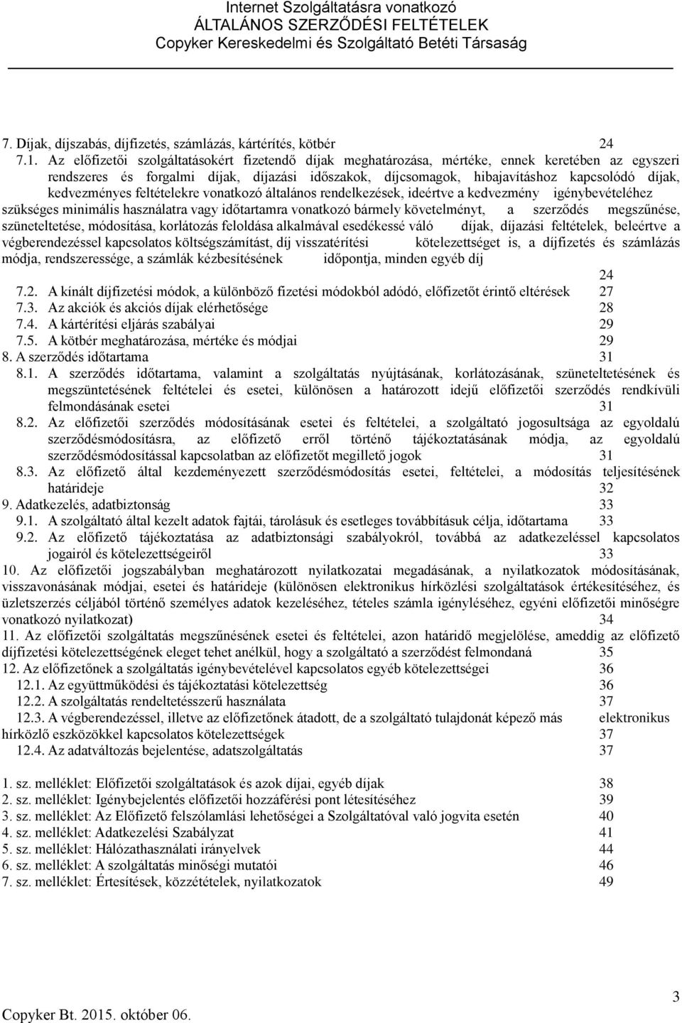 kedvezményes feltételekre vonatkozó általános rendelkezések, ideértve a kedvezmény igénybevételéhez szükséges minimális használatra vagy időtartamra vonatkozó bármely követelményt, a szerződés