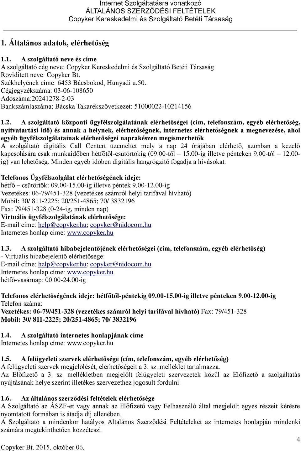 241278-2-03 Bankszámlaszáma: Bácska Takarékszövetkezet: 51000022-10214156 1.2. A szolgáltató központi ügyfélszolgálatának elérhetőségei (cím, telefonszám, egyéb elérhetőség, nyitvatartási idő) és