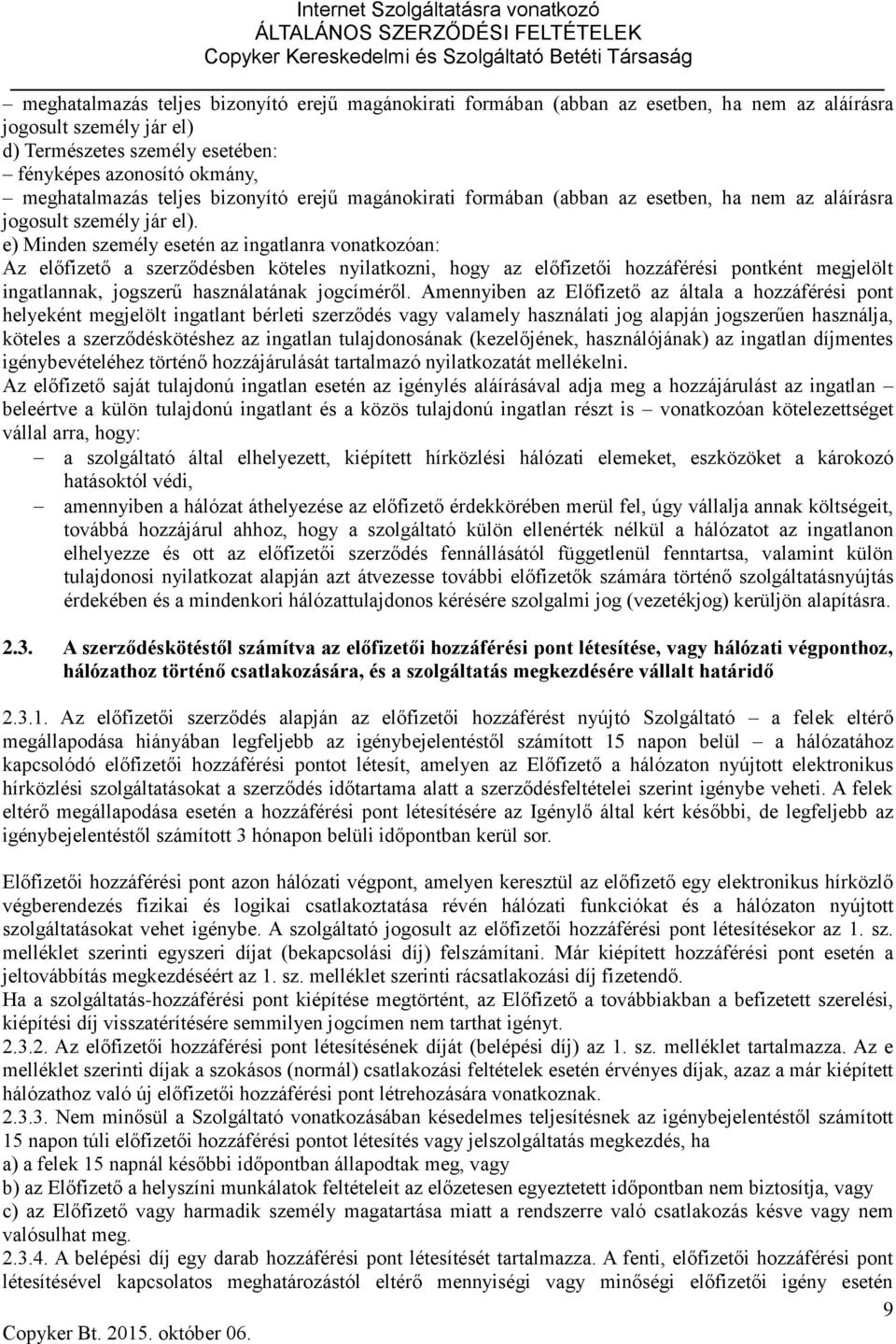 e) Minden személy esetén az ingatlanra vonatkozóan: Az előfizető a szerződésben köteles nyilatkozni, hogy az előfizetői hozzáférési pontként megjelölt ingatlannak, jogszerű használatának jogcíméről.