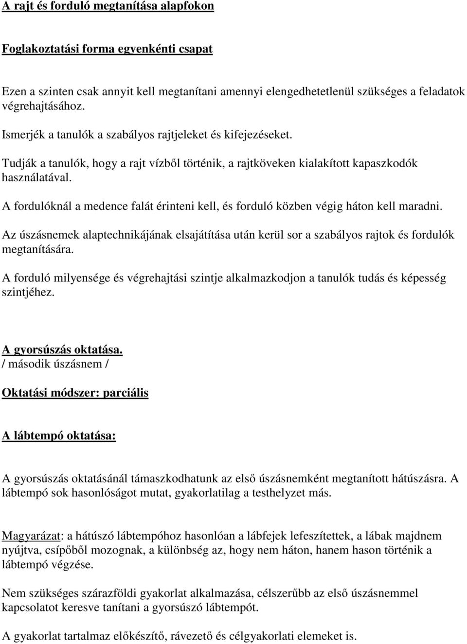 A fordulóknál a medence falát érinteni kell, és forduló közben végig háton kell maradni. Az úszásnemek alaptechnikájának elsajátítása után kerül sor a szabályos rajtok és fordulók megtanítására.