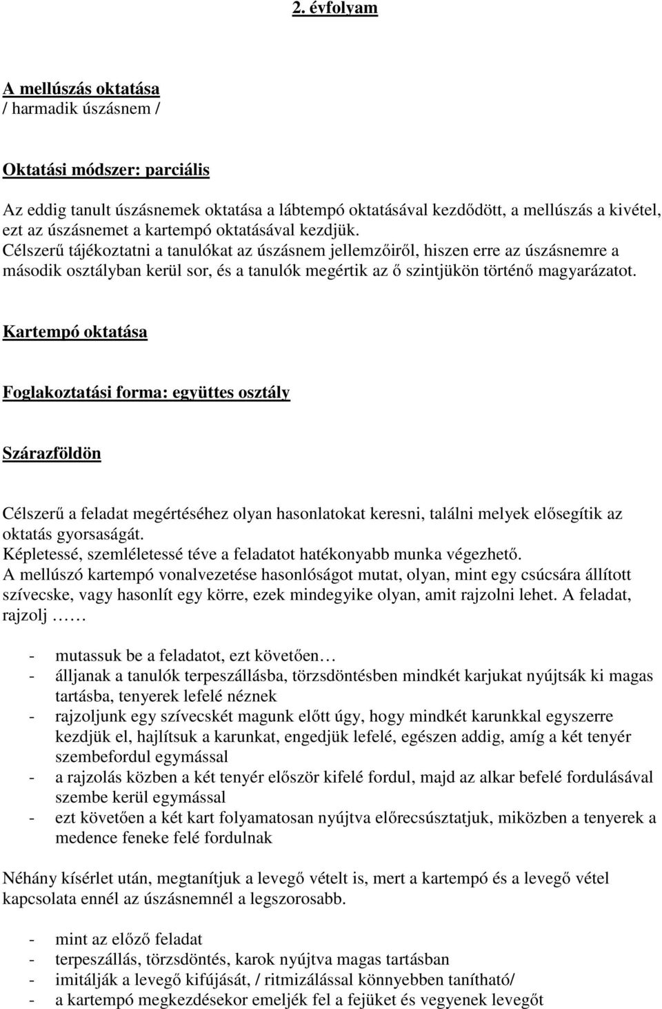 Célszerű tájékoztatni a tanulókat az úszásnem jellemzőiről, hiszen erre az úszásnemre a második osztályban kerül sor, és a tanulók megértik az ő szintjükön történő magyarázatot.