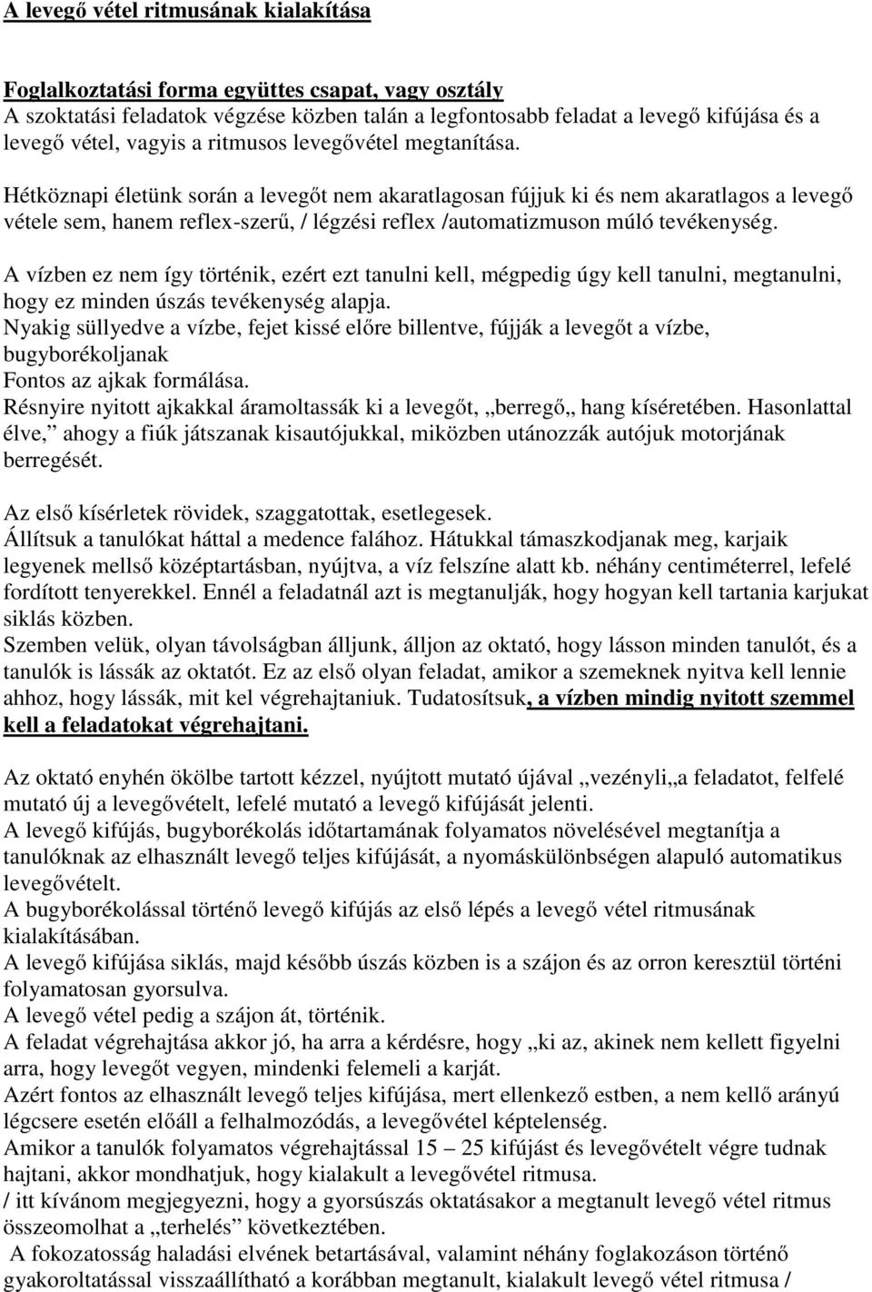 Hétköznapi életünk során a levegőt nem akaratlagosan fújjuk ki és nem akaratlagos a levegő vétele sem, hanem reflex-szerű, / légzési reflex /automatizmuson múló tevékenység.