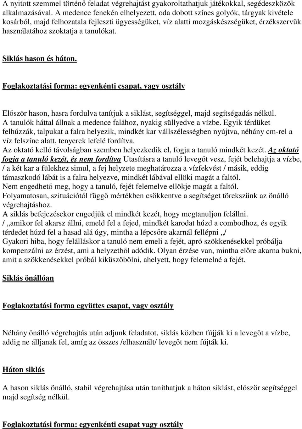 tanulókat. Siklás hason és háton. Foglakoztatási forma: egyenkénti csapat, vagy osztály Először hason, hasra fordulva tanítjuk a siklást, segítséggel, majd segítségadás nélkül.