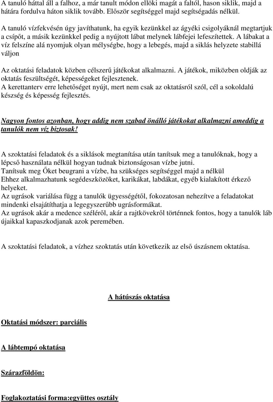 A lábakat a víz felszíne alá nyomjuk olyan mélységbe, hogy a lebegés, majd a siklás helyzete stabillá váljon Az oktatási feladatok közben célszerű játékokat alkalmazni.