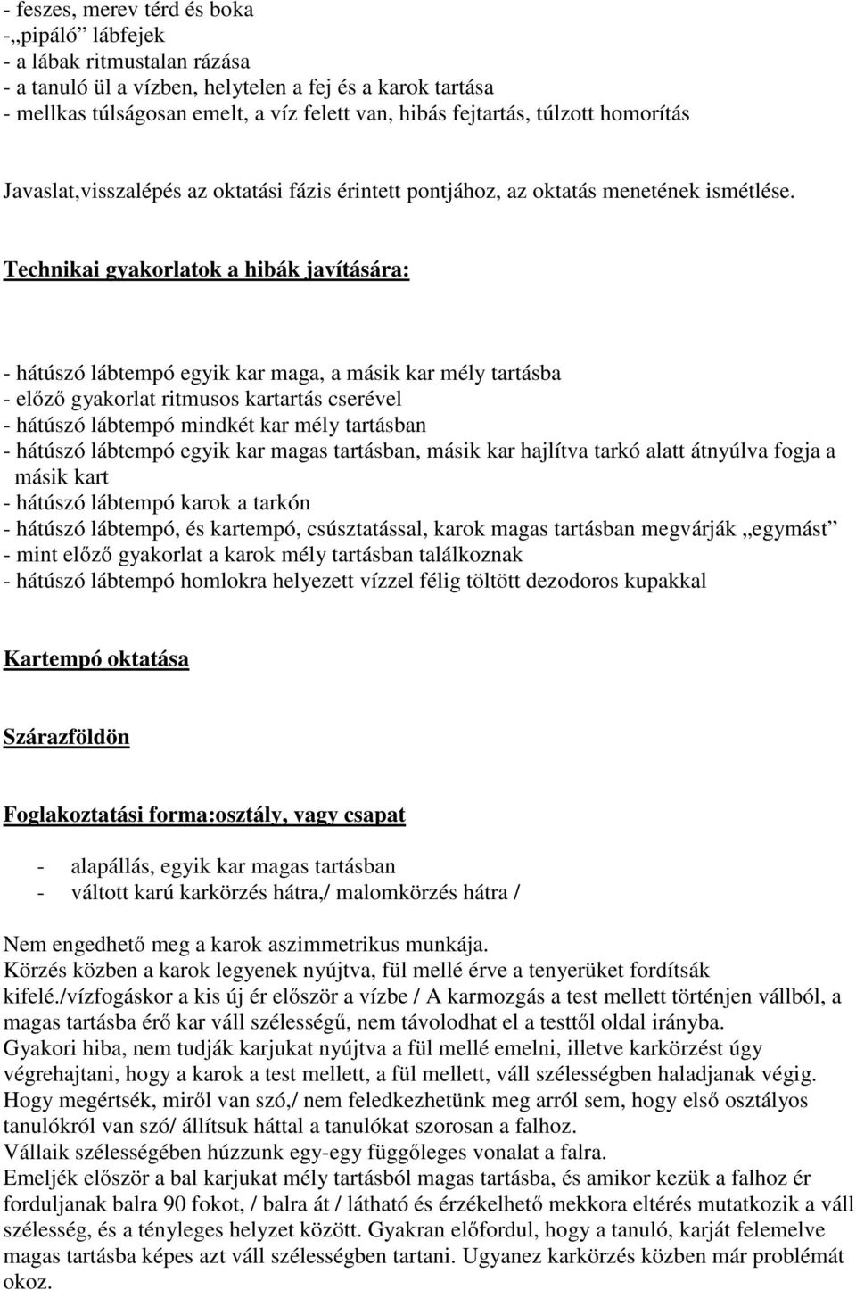 Technikai gyakorlatok a hibák javítására: - hátúszó lábtempó egyik kar maga, a másik kar mély tartásba - előző gyakorlat ritmusos kartartás cserével - hátúszó lábtempó mindkét kar mély tartásban -