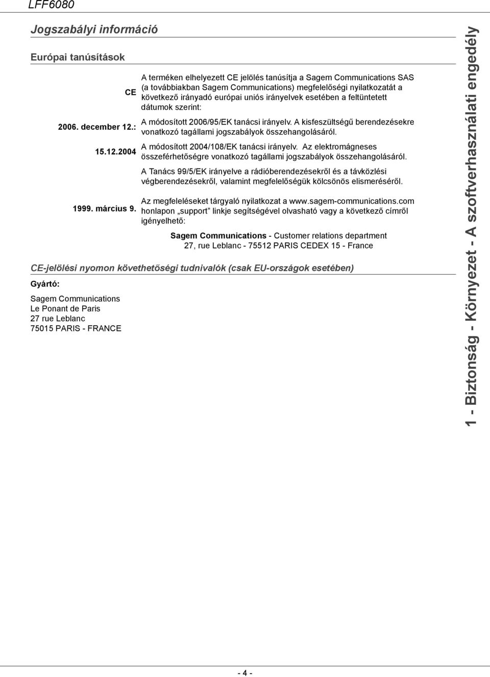 A terméken elhelyezett CE jelölés tanúsítja a Sagem Communications SAS (a továbbiakban Sagem Communications) megfelelőségi nyilatkozatát a következő irányadó európai uniós irányelvek esetében a