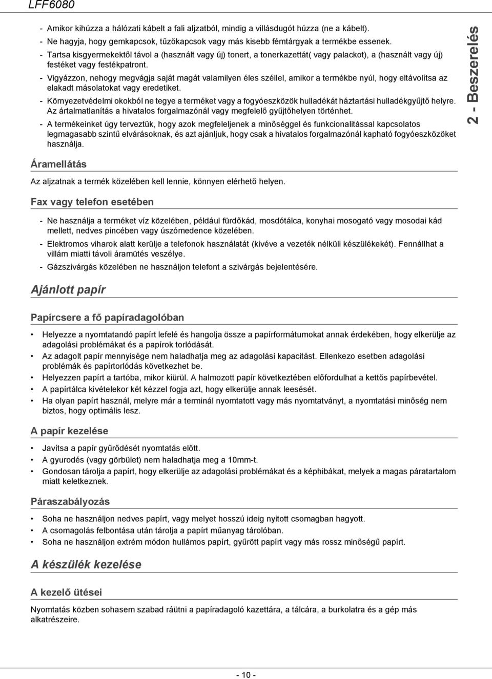 - Vigyázzon, nehogy megvágja saját magát valamilyen éles széllel, amikor a termékbe nyúl, hogy eltávolítsa az elakadt másolatokat vagy eredetiket.