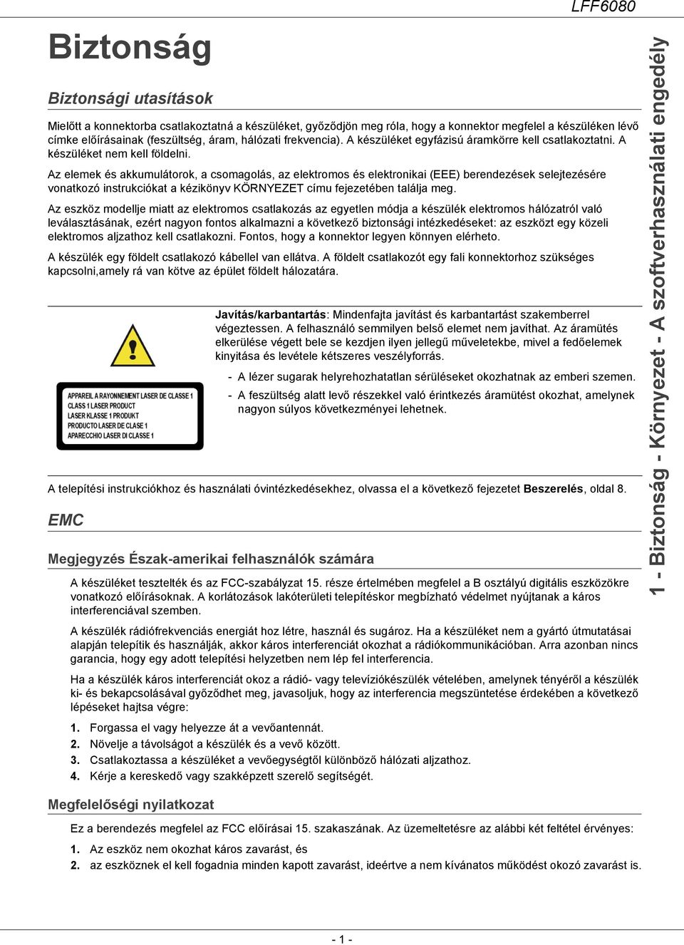 Az elemek és akkumulátorok, a csomagolás, az elektromos és elektronikai (EEE) berendezések selejtezésére vonatkozó instrukciókat a kézikönyv KÖRNYEZET címu fejezetében találja meg.