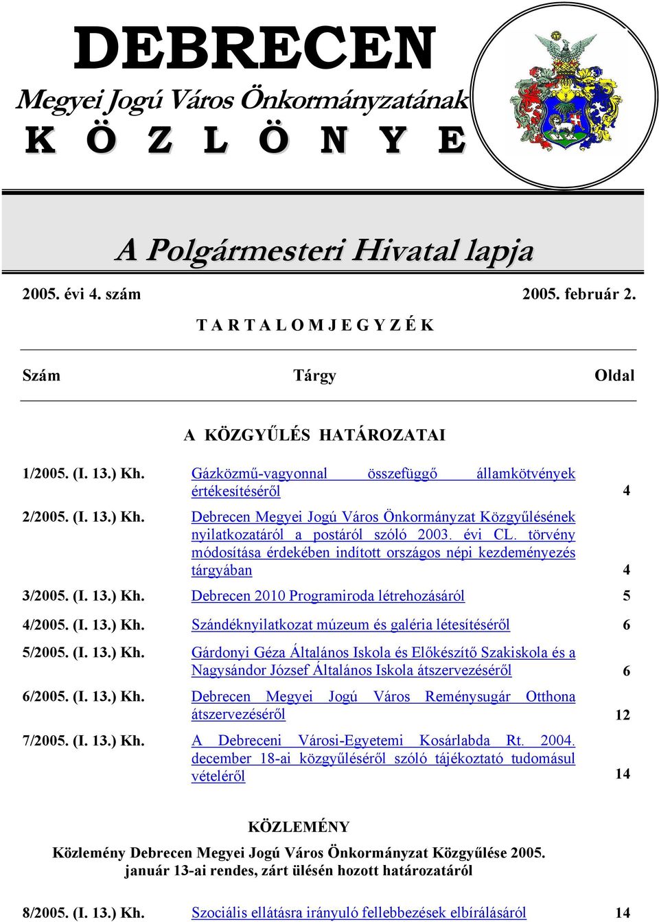 évi CL. törvény módosítása érdekében indított országos népi kezdeményezés tárgyában 4 3/2005. (I. 13.) Kh. Debrecen 2010 Programiroda létrehozásáról 5 4/2005. (I. 13.) Kh. Szándéknyilatkozat múzeum és galéria létesítéséről 6 5/2005.