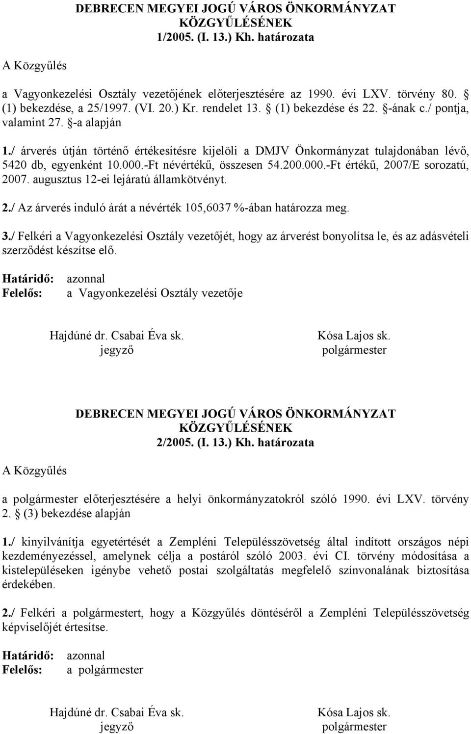 / árverés útján történő értékesítésre kijelöli a DMJV Önkormányzat tulajdonában lévő, 5420 db, egyenként 10.000.-Ft névértékű, összesen 54.200.000.-Ft értékű, 2007/E sorozatú, 2007.