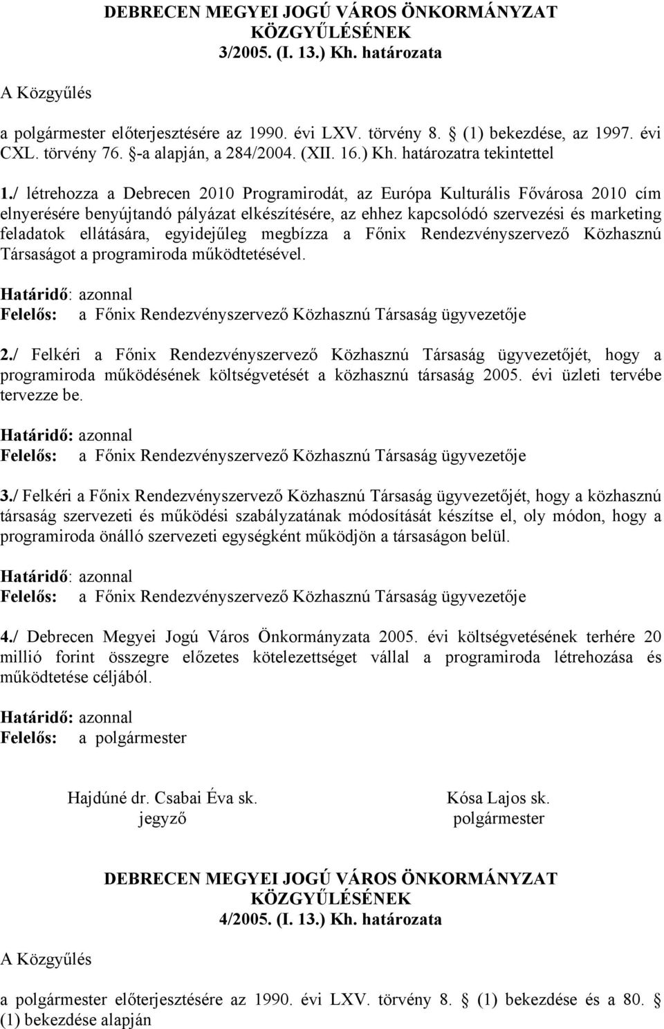 / létrehozza a Debrecen 2010 Programirodát, az Európa Kulturális Fővárosa 2010 cím elnyerésére benyújtandó pályázat elkészítésére, az ehhez kapcsolódó szervezési és marketing feladatok ellátására,