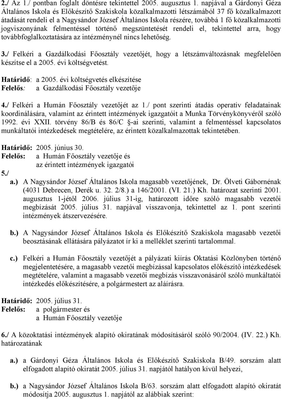 közalkalmazotti jogviszonyának felmentéssel történő megszüntetését rendeli el, tekintettel arra, hogy továbbfoglalkoztatására az intézménynél nincs lehetőség. 3.