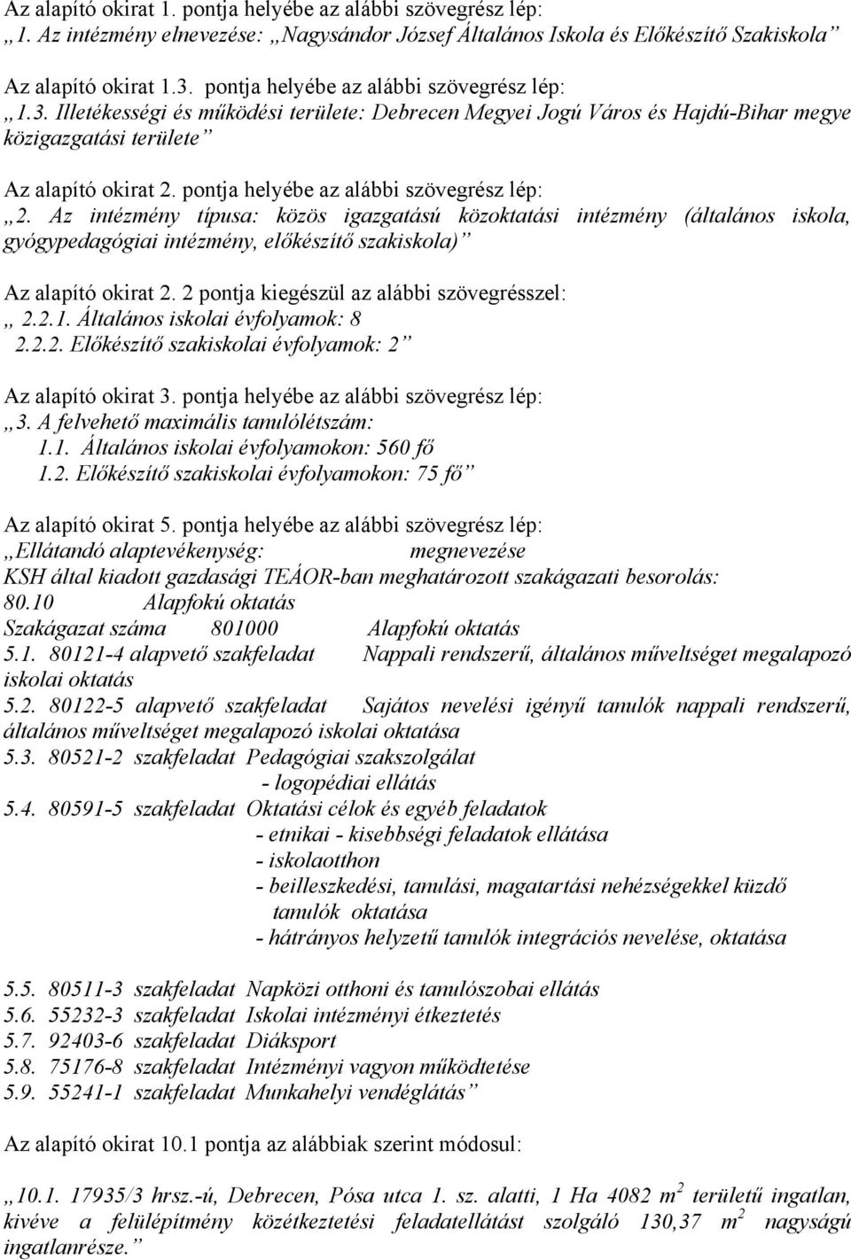 pontja helyébe az alábbi szövegrész lép: 2. Az intézmény típusa: közös igazgatású közoktatási intézmény (általános iskola, gyógypedagógiai intézmény, előkészítő szakiskola) Az alapító okirat 2.