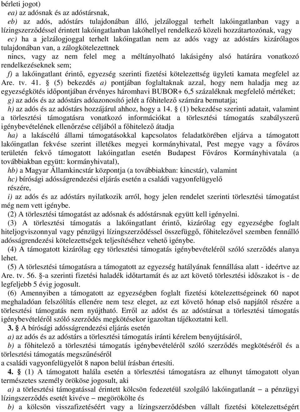 lakásigény alsó határára vonatkozó rendelkezéseknek sem; f) a lakóingatlant érintő, egyezség szerinti fizetési kötelezettség ügyleti kamata megfelel az Are. tv. 41.