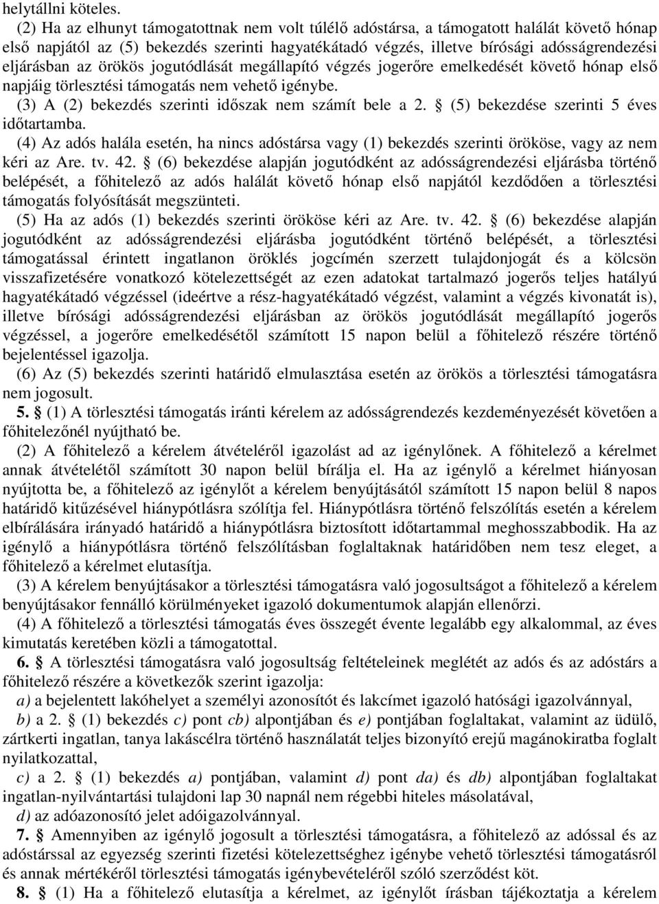 az örökös jogutódlását megállapító végzés jogerőre emelkedését követő hónap első napjáig törlesztési támogatás nem vehető igénybe. (3) A (2) bekezdés szerinti időszak nem számít bele a 2.