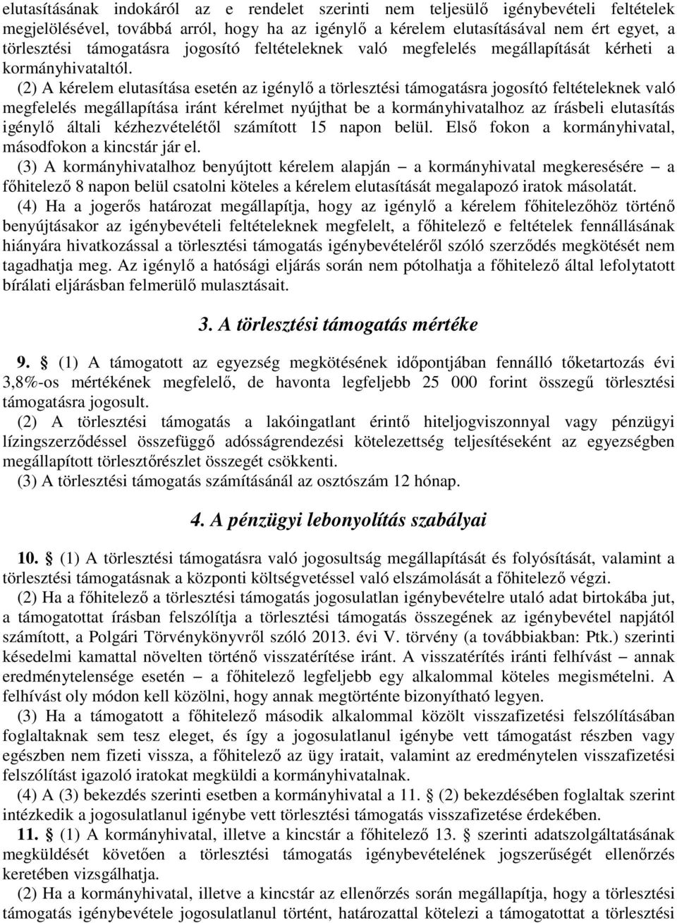 (2) A kérelem elutasítása esetén az igénylő a törlesztési támogatásra jogosító feltételeknek való megfelelés megállapítása iránt kérelmet nyújthat be a kormányhivatalhoz az írásbeli elutasítás