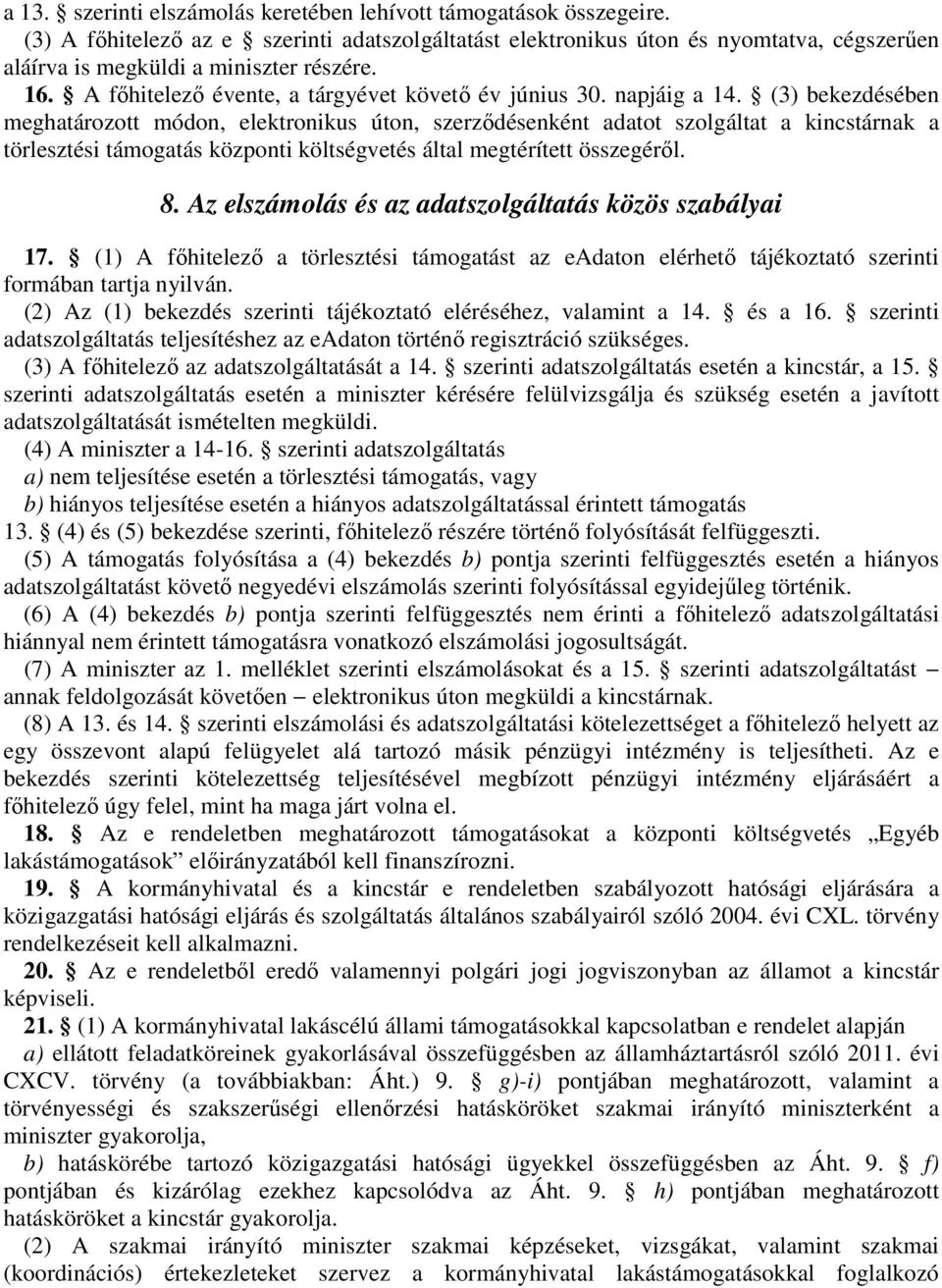 napjáig a 14. (3) bekezdésében meghatározott módon, elektronikus úton, szerződésenként adatot szolgáltat a kincstárnak a törlesztési támogatás központi költségvetés által megtérített összegéről. 8.