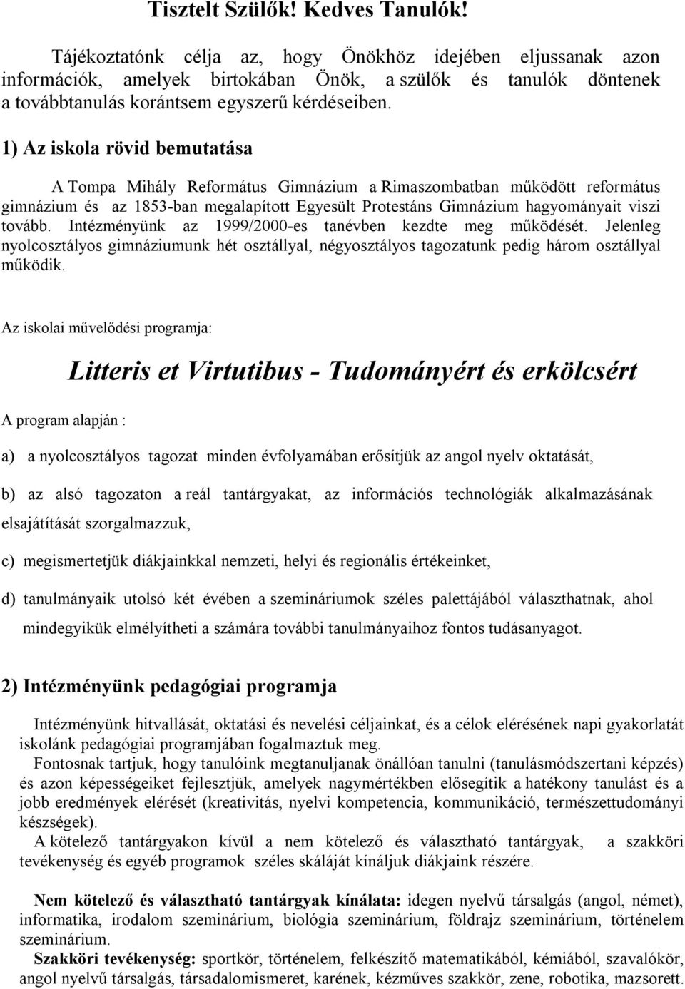 1) Az iskola rövid bemutatása A Tompa Mihály Református Gimnázium a Rimaszombatban működött református gimnázium és az 1853-ban megalapított Egyesült Protestáns Gimnázium hagyományait viszi tovább.
