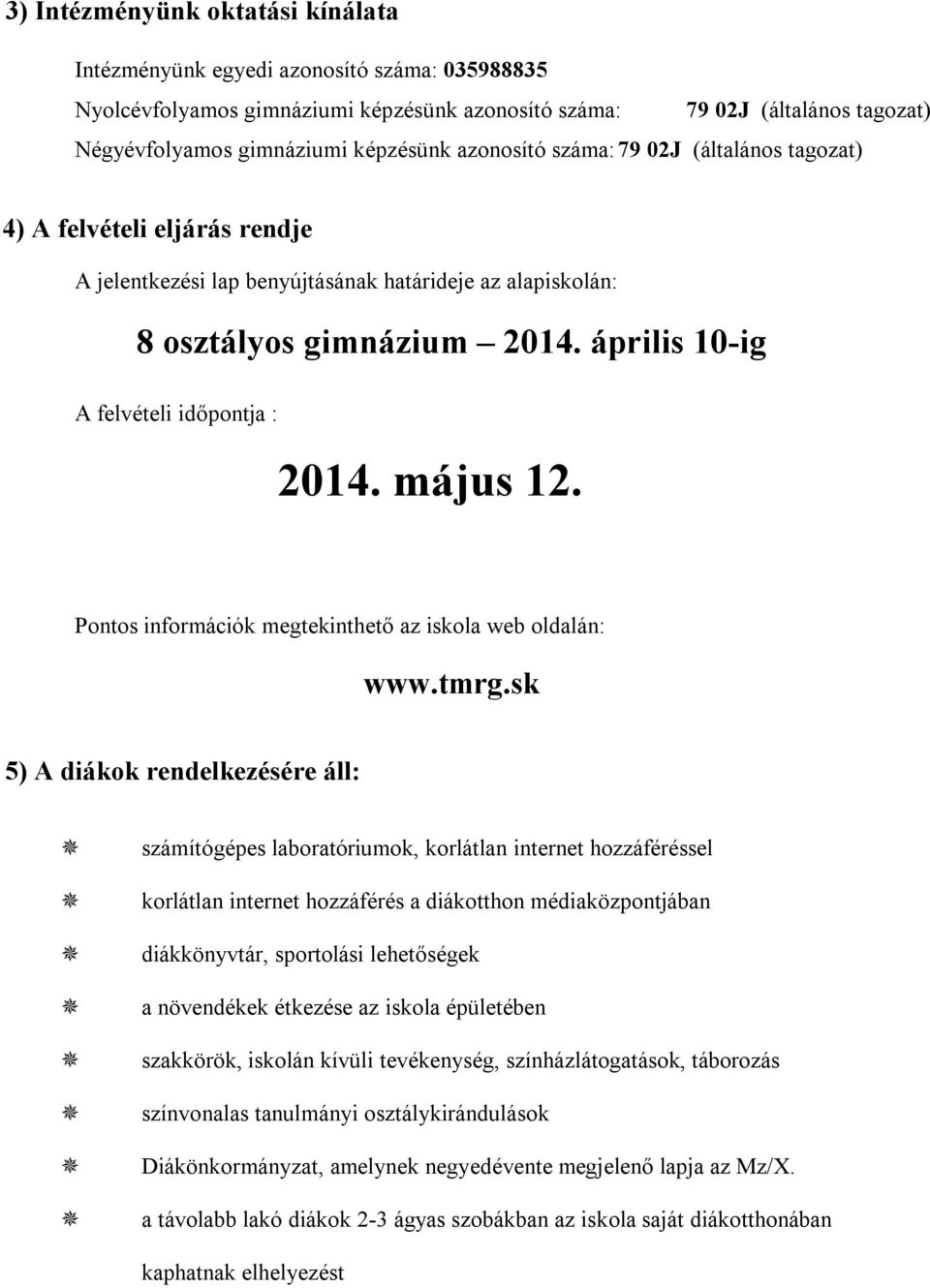 április 10-ig A felvételi időpontja : 2014. május 12. Pontos információk megtekinthető az iskola web oldalán: www.tmrg.