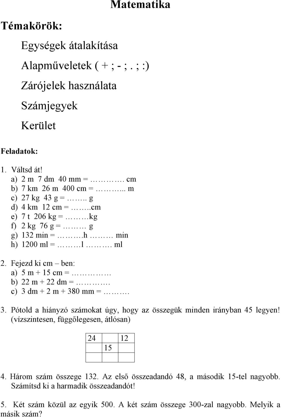 Fejezd ki cm ben: a) 5 m + 15 cm = b) 22 m + 22 dm =. c) 3 dm + 2 m + 380 mm =. 3. Pótold a hiányzó számokat úgy, hogy az összegük minden irányban 45 legyen!