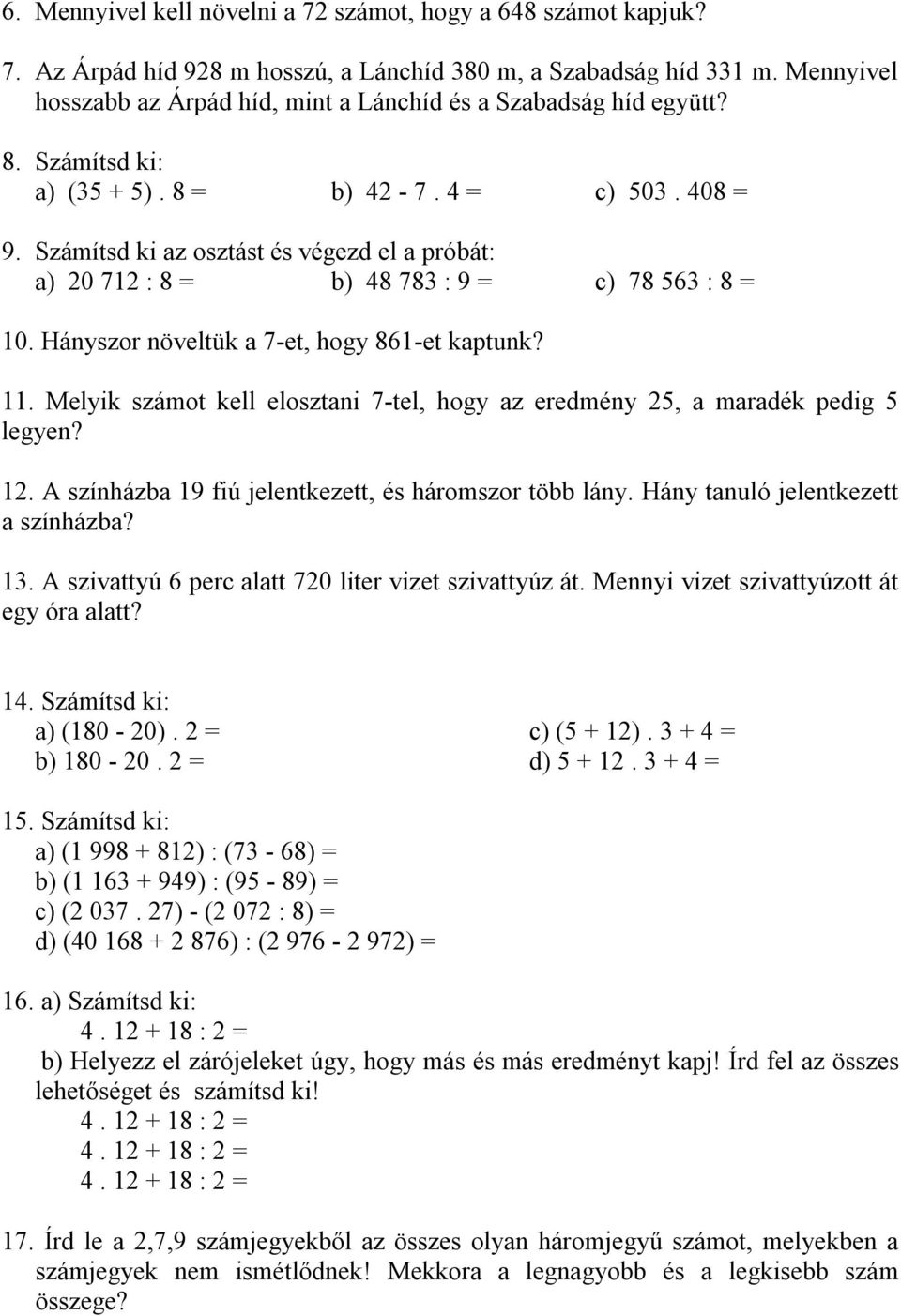 Számítsd ki az osztást és végezd el a próbát: a) 20 712 : 8 = b) 48 783 : 9 = c) 78 563 : 8 = 10. Hányszor növeltük a 7-et, hogy 861-et kaptunk? 11.