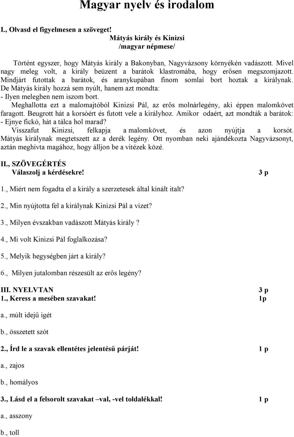 De Mátyás király hozzá sem nyúlt, hanem azt mondta: - Ilyen melegben nem iszom bort. Meghallotta ezt a malomajtóból Kinizsi Pál, az erős molnárlegény, aki éppen malomkövet faragott.