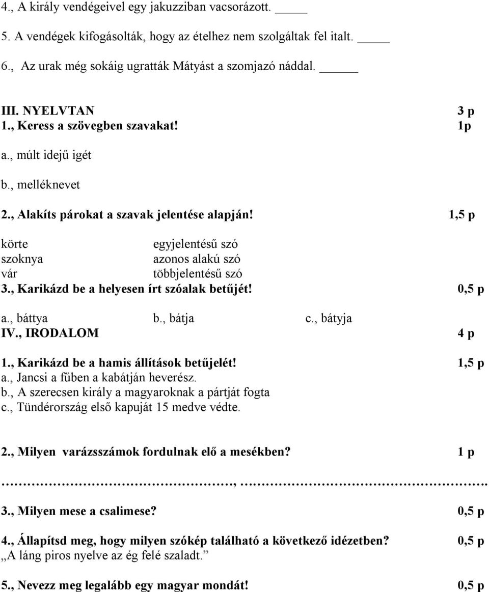 1,5 p körte egyjelentésű szó szoknya azonos alakú szó vár többjelentésű szó 3., Karikázd be a helyesen írt szóalak betűjét! 0,5 p a., báttya b., bátja c., bátyja IV., IRODALOM 4 p 1.