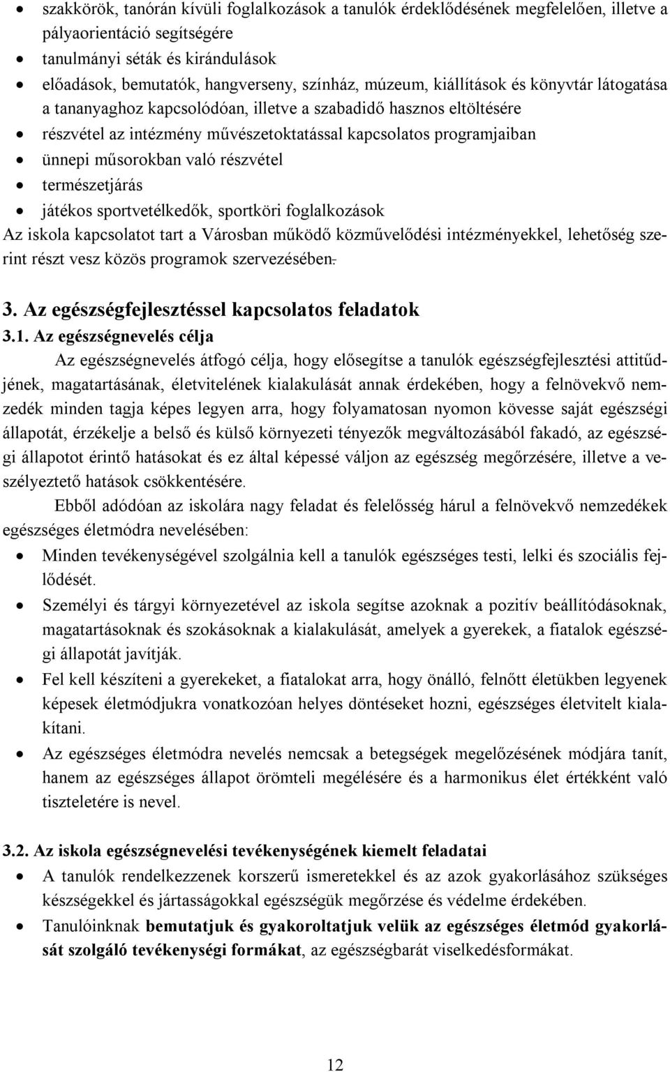 való részvétel természetjárás játékos sportvetélkedők, sportköri foglalkozások Az iskola kapcsolatot tart a Városban működő közművelődési intézményekkel, lehetőség szerint részt vesz közös programok