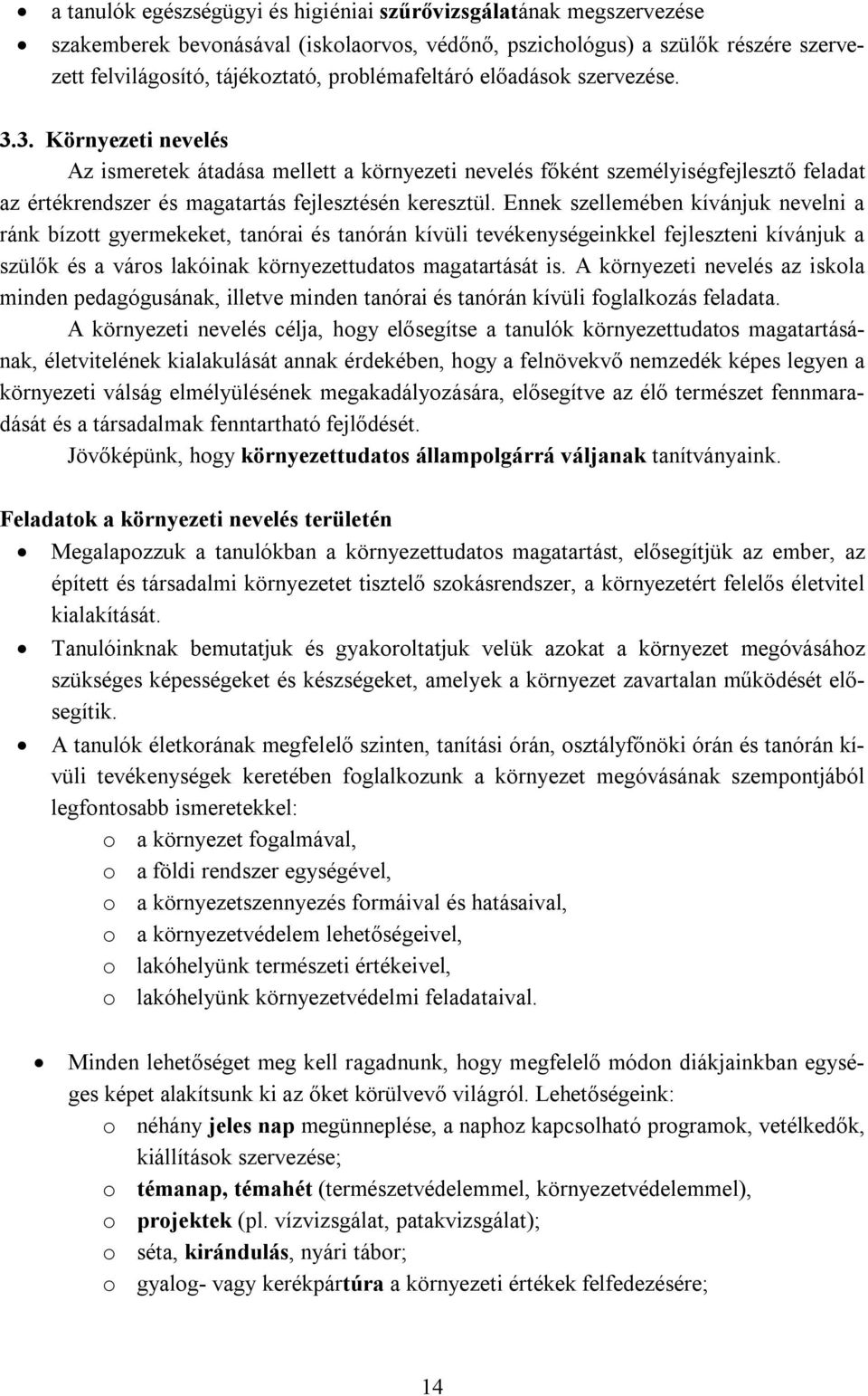 Ennek szellemében kívánjuk nevelni a ránk bízott gyermekeket, tanórai és tanórán kívüli tevékenységeinkkel fejleszteni kívánjuk a szülők és a város lakóinak környezettudatos magatartását is.