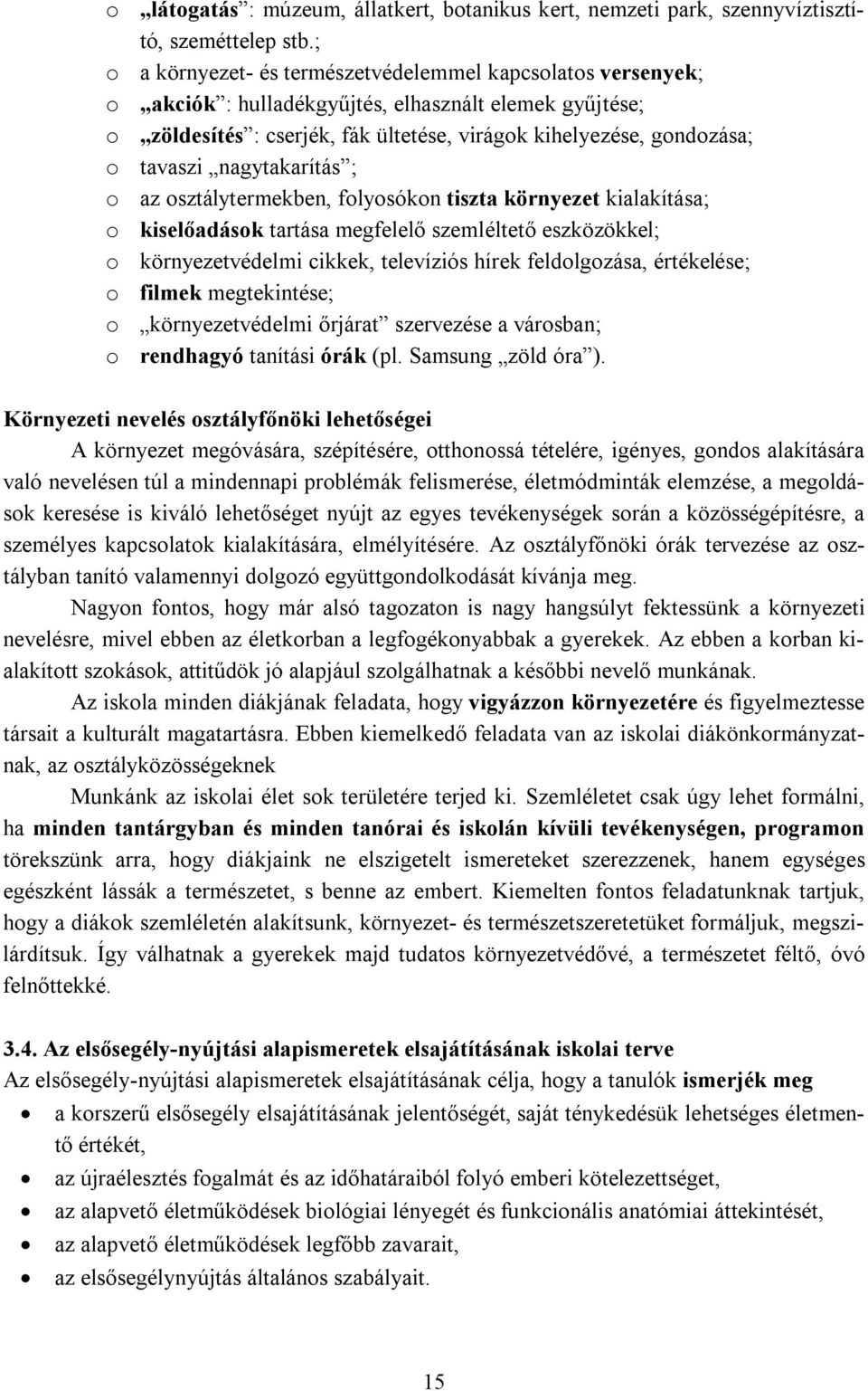 nagytakarítás ; o az osztálytermekben, folyosókon tiszta környezet kialakítása; o kiselőadások tartása megfelelő szemléltető eszközökkel; o környezetvédelmi cikkek, televíziós hírek feldolgozása,