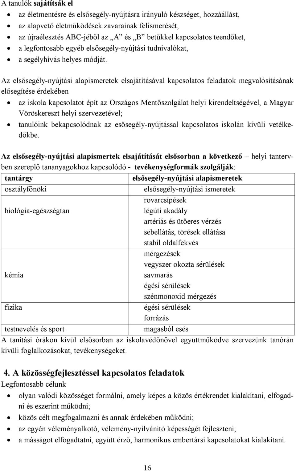 Az elsősegély-nyújtási alapismeretek elsajátításával kapcsolatos feladatok megvalósításának elősegítése érdekében az iskola kapcsolatot épít az Országos Mentőszolgálat helyi kirendeltségével, a