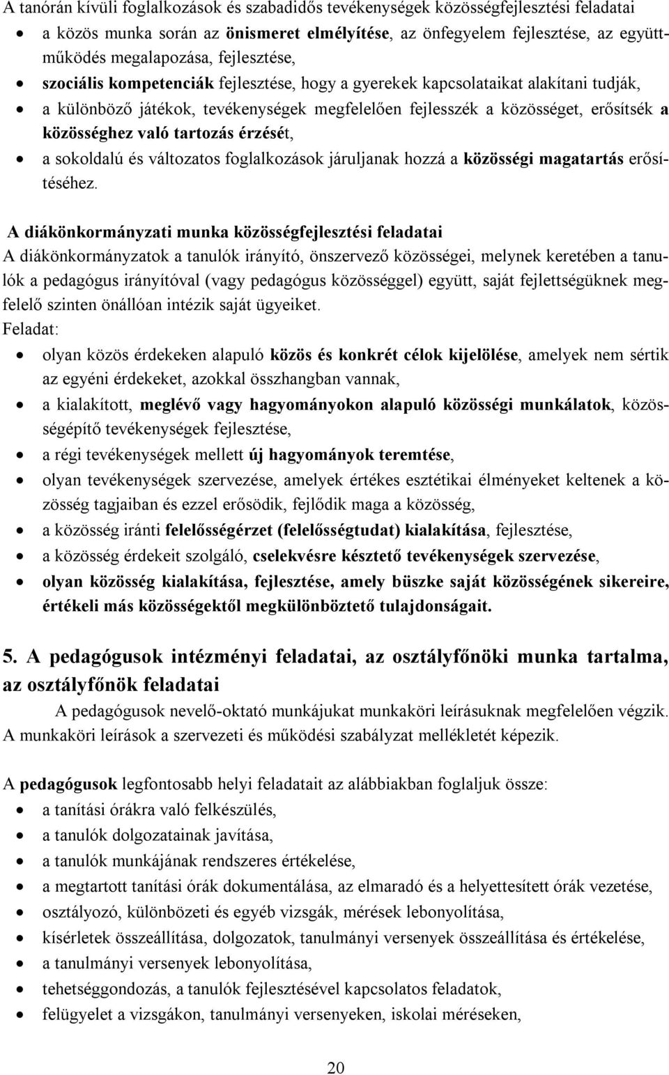 tartozás érzését, a sokoldalú és változatos foglalkozások járuljanak hozzá a közösségi magatartás erősítéséhez.