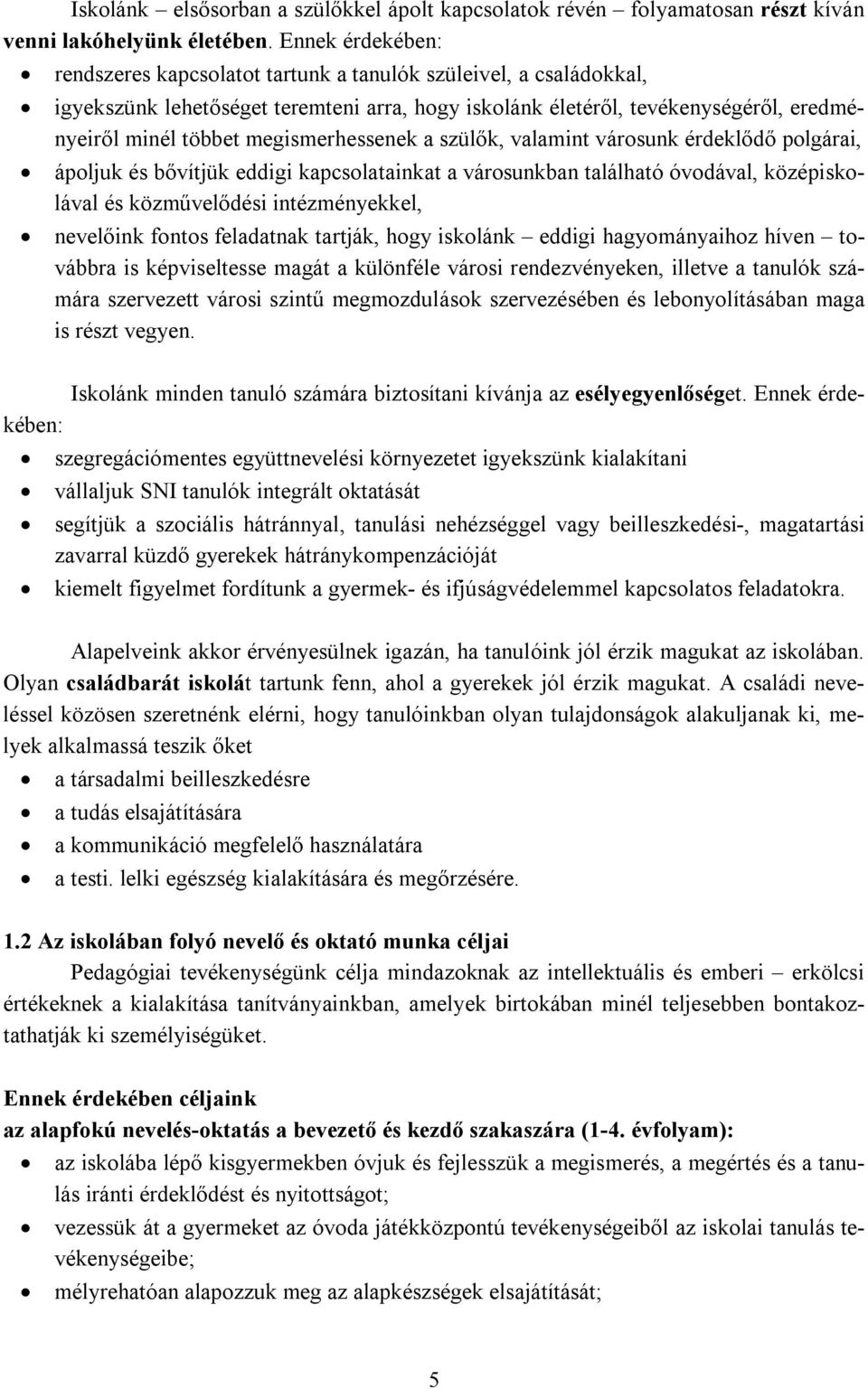 megismerhessenek a szülők, valamint városunk érdeklődő polgárai, ápoljuk és bővítjük eddigi kapcsolatainkat a városunkban található óvodával, középiskolával és közművelődési intézményekkel, nevelőink