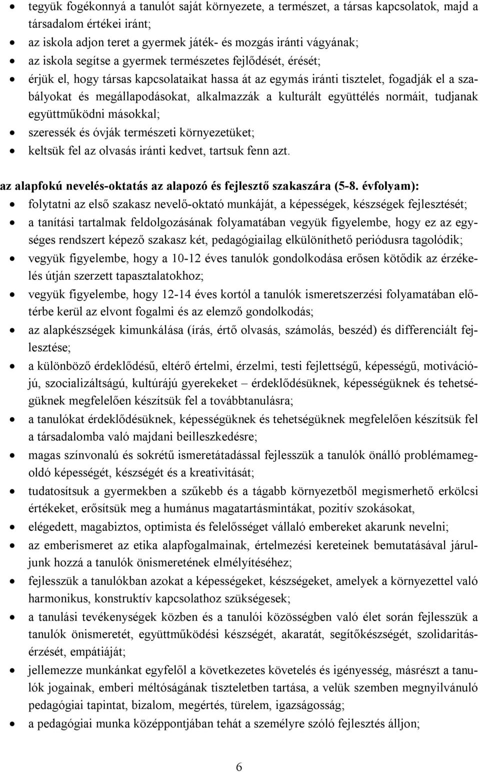 normáit, tudjanak együttműködni másokkal; szeressék és óvják természeti környezetüket; keltsük fel az olvasás iránti kedvet, tartsuk fenn azt.