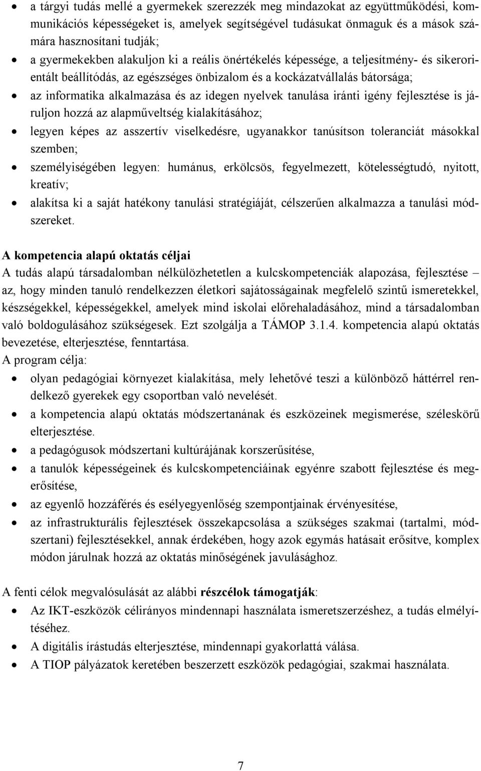 idegen nyelvek tanulása iránti igény fejlesztése is járuljon hozzá az alapműveltség kialakításához; legyen képes az asszertív viselkedésre, ugyanakkor tanúsítson toleranciát másokkal szemben;